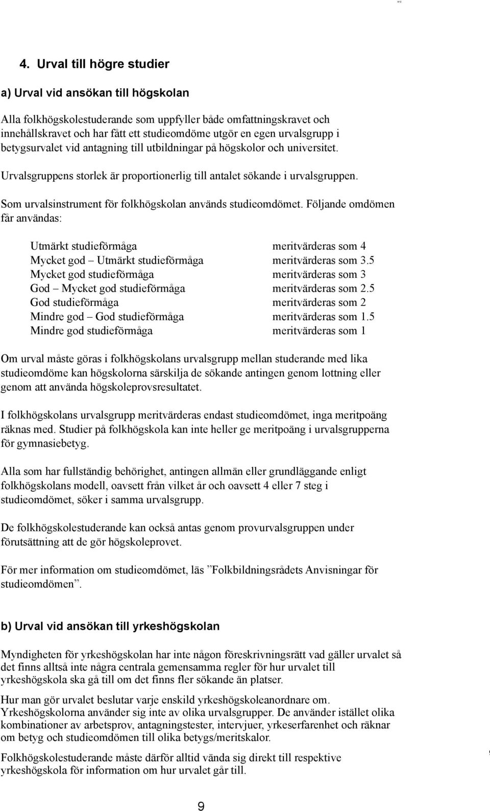 Som urvalsinstrument för folkhögskolan används studieomdömet. Följande omdömen får användas: Utmärkt studieförmåga meritvärderas som 4 Mycket god Utmärkt studieförmåga meritvärderas som 3.