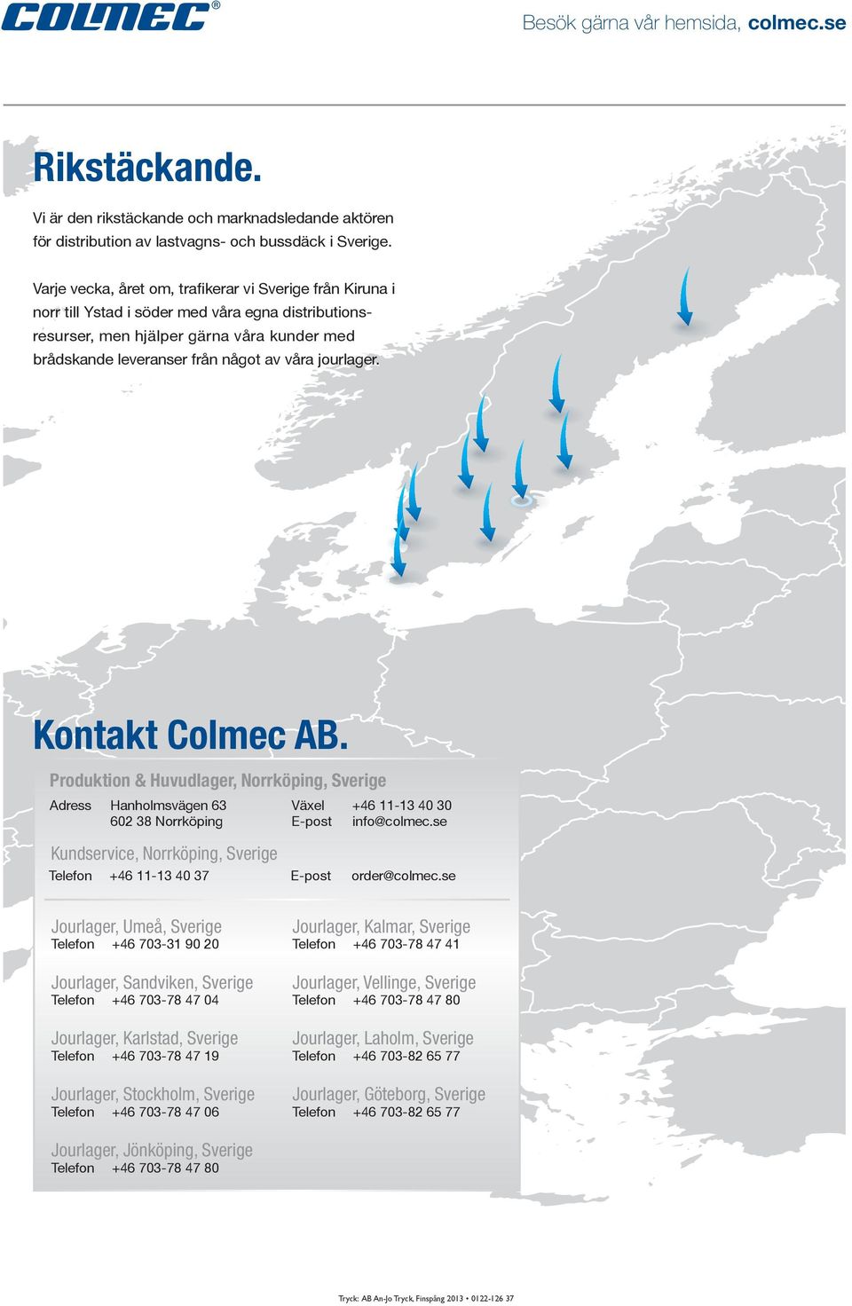 Varje vecka, året om, trafikerar vi Sverige från Kiruna i norr till Ystad i söder med våra egna distributionsvarje vecka, året om, trafikerar vi Sverige från Kiruna i resurser, men hjälper gärna våra