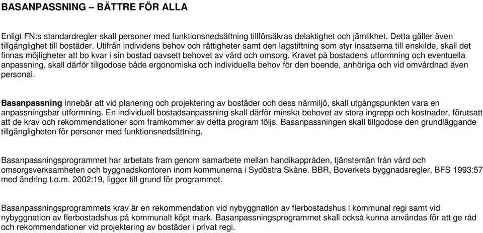 Kravet på bostadens utformning och eventuella anpassning, skall därför tillgodose både ergonomiska och individuella behov för den boende, anhöriga och vid omvårdnad även personal.