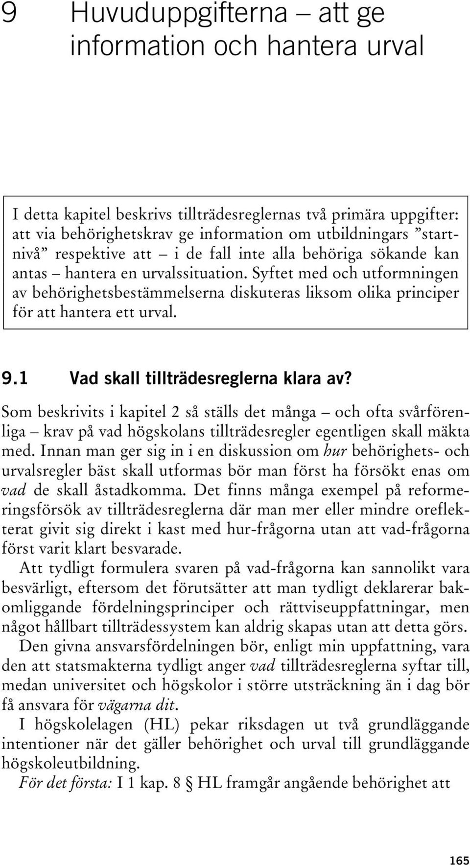 Syftet med och utformningen av behörighetsbestämmelserna diskuteras liksom olika principer för att hantera ett urval. 9.1 Vad skall tillträdesreglerna klara av?