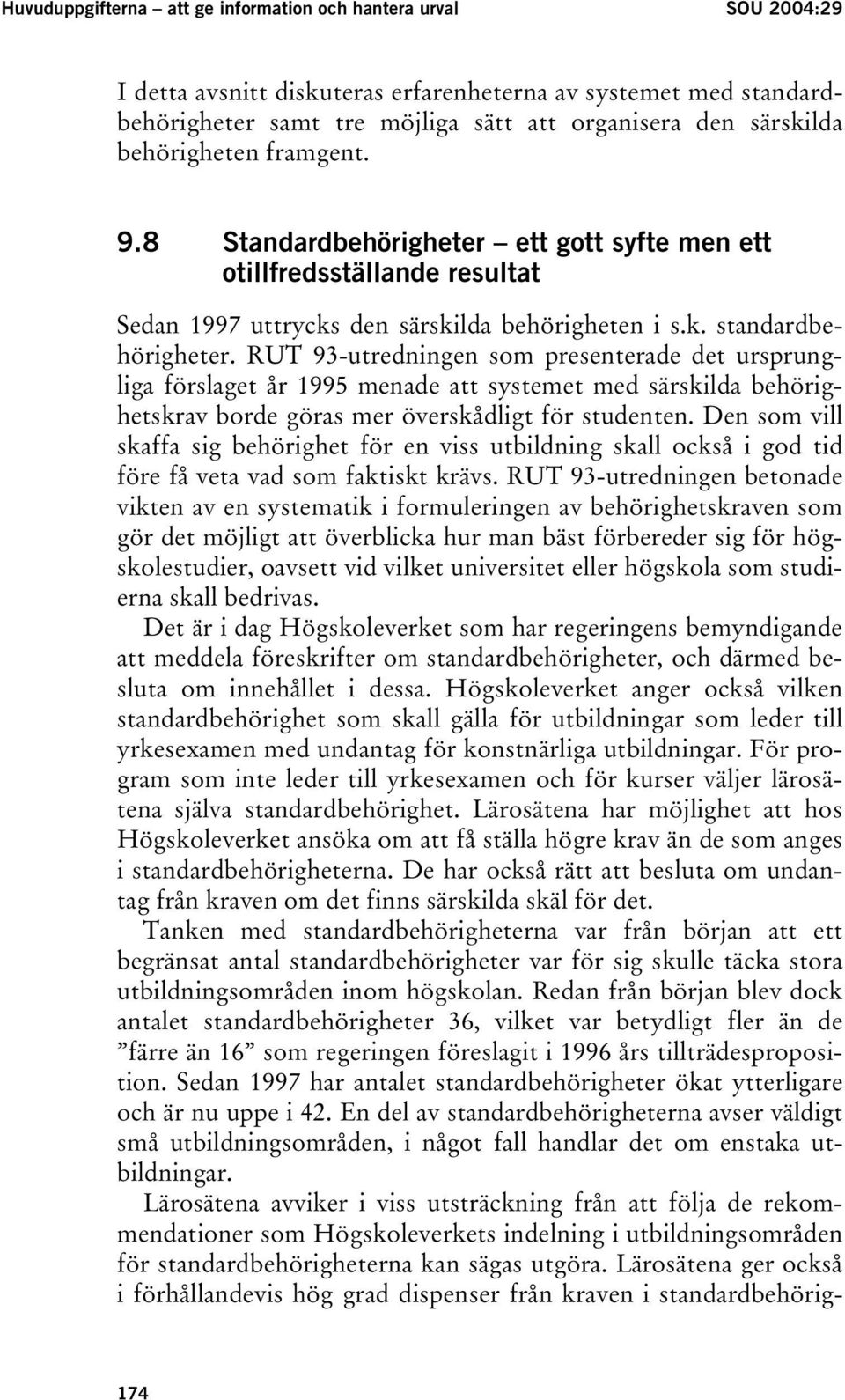 RUT 93-utredningen som presenterade det ursprungliga förslaget år 1995 menade att systemet med särskilda behörighetskrav borde göras mer överskådligt för studenten.