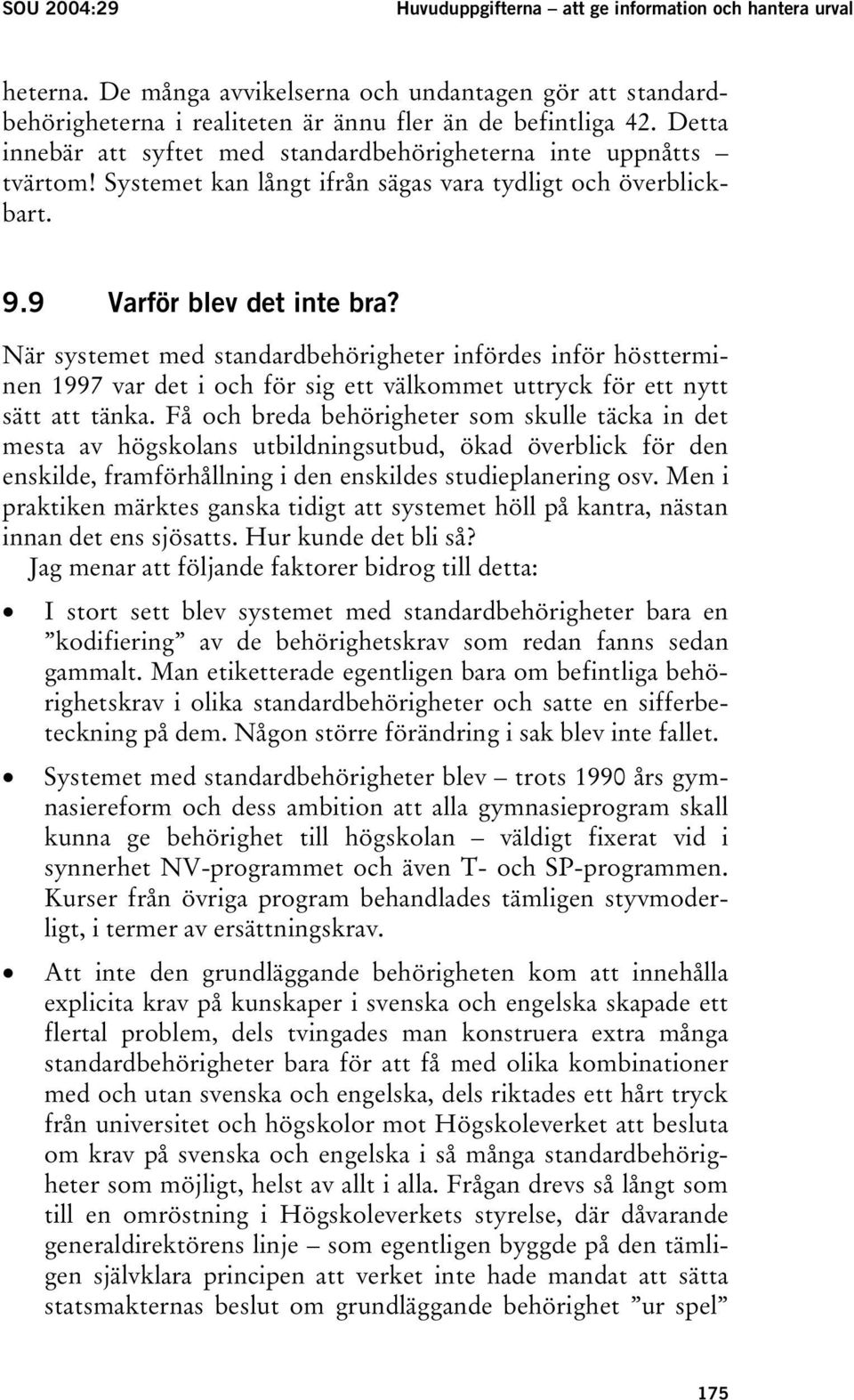 När systemet med standardbehörigheter infördes inför höstterminen 1997 var det i och för sig ett välkommet uttryck för ett nytt sätt att tänka.