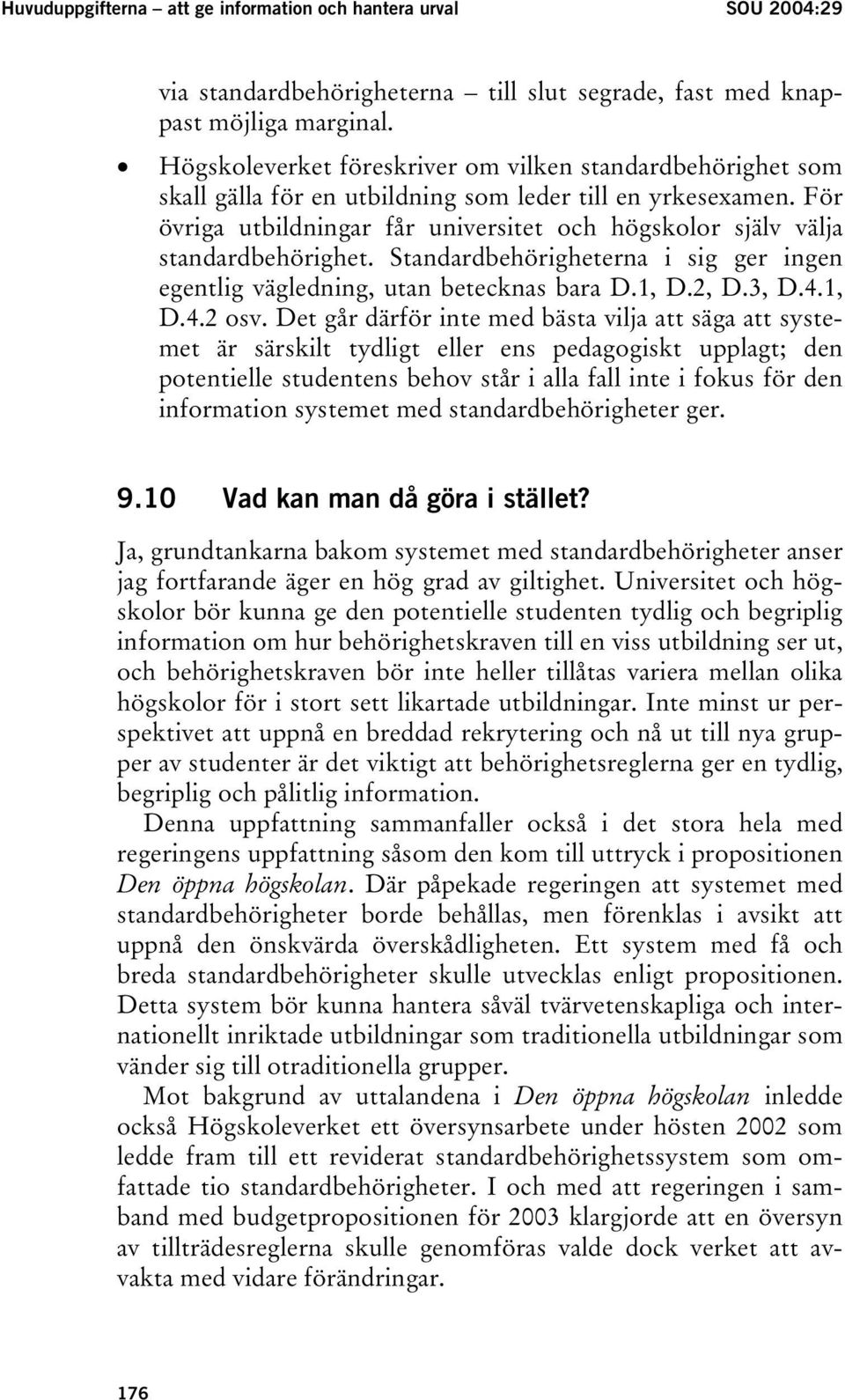 För övriga utbildningar får universitet och högskolor själv välja standardbehörighet. Standardbehörigheterna i sig ger ingen egentlig vägledning, utan betecknas bara D.1, D.2, D.3, D.4.1, D.4.2 osv.