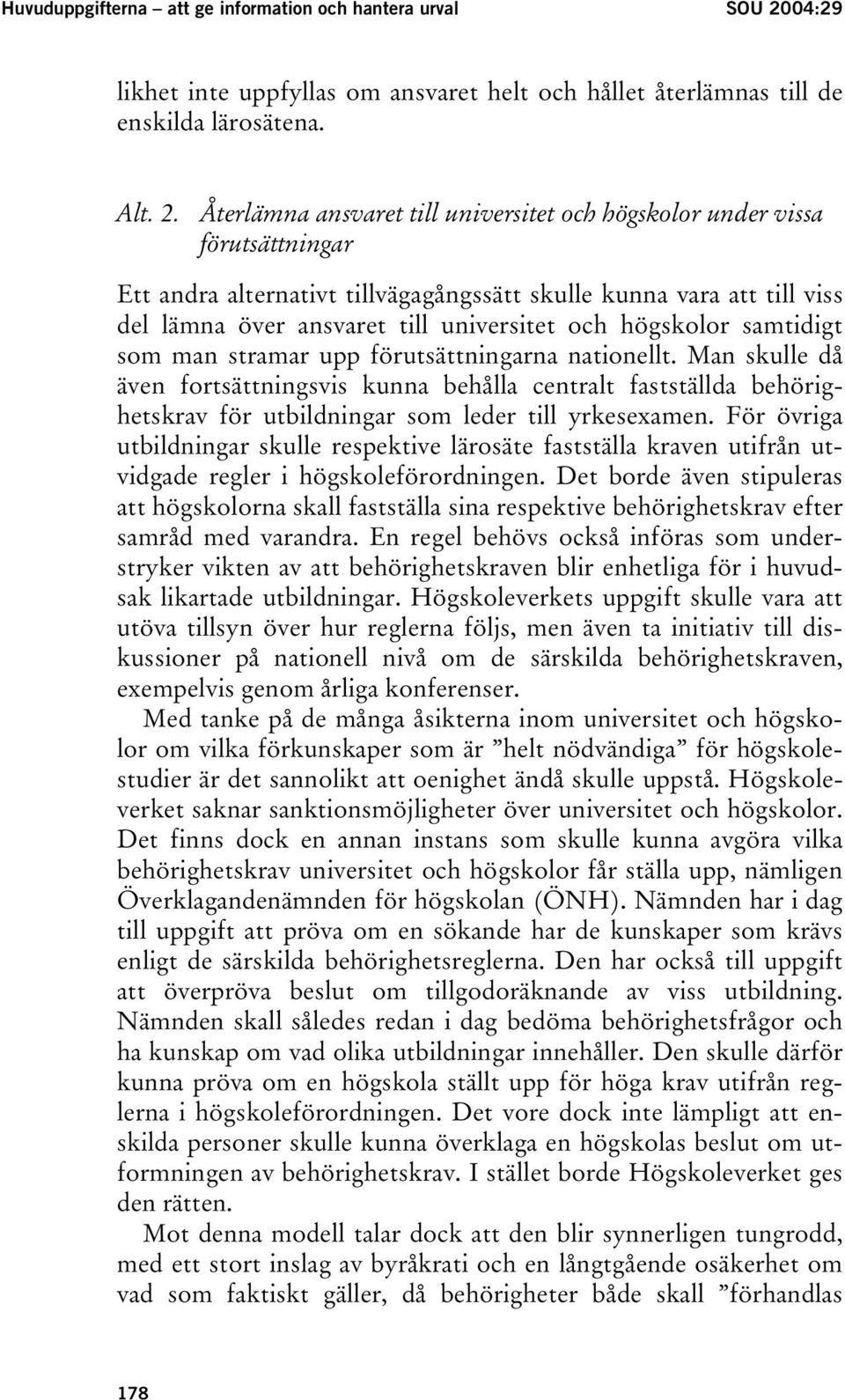 Återlämna ansvaret till universitet och högskolor under vissa förutsättningar Ett andra alternativt tillvägagångssätt skulle kunna vara att till viss del lämna över ansvaret till universitet och