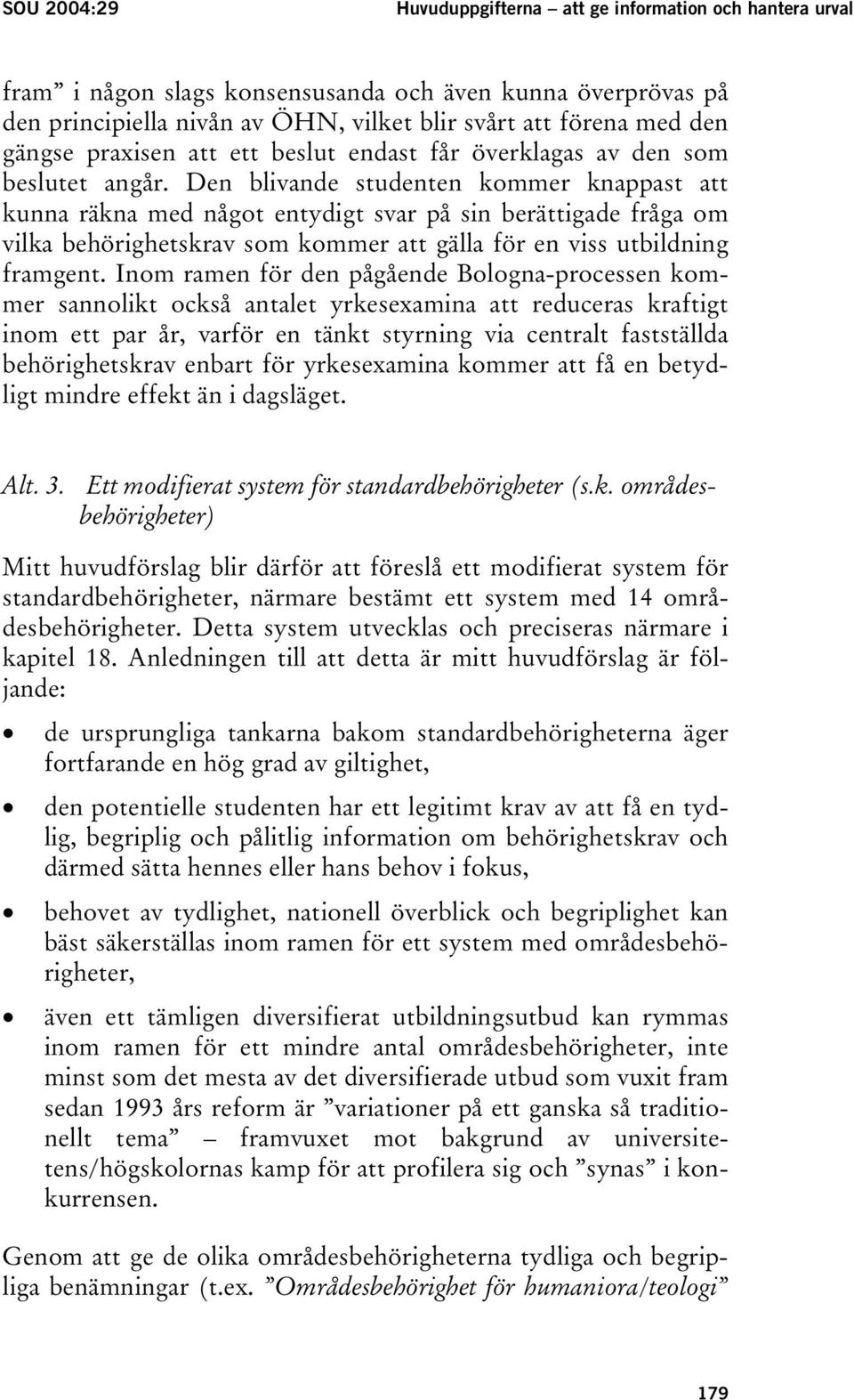 Den blivande studenten kommer knappast att kunna räkna med något entydigt svar på sin berättigade fråga om vilka behörighetskrav som kommer att gälla för en viss utbildning framgent.