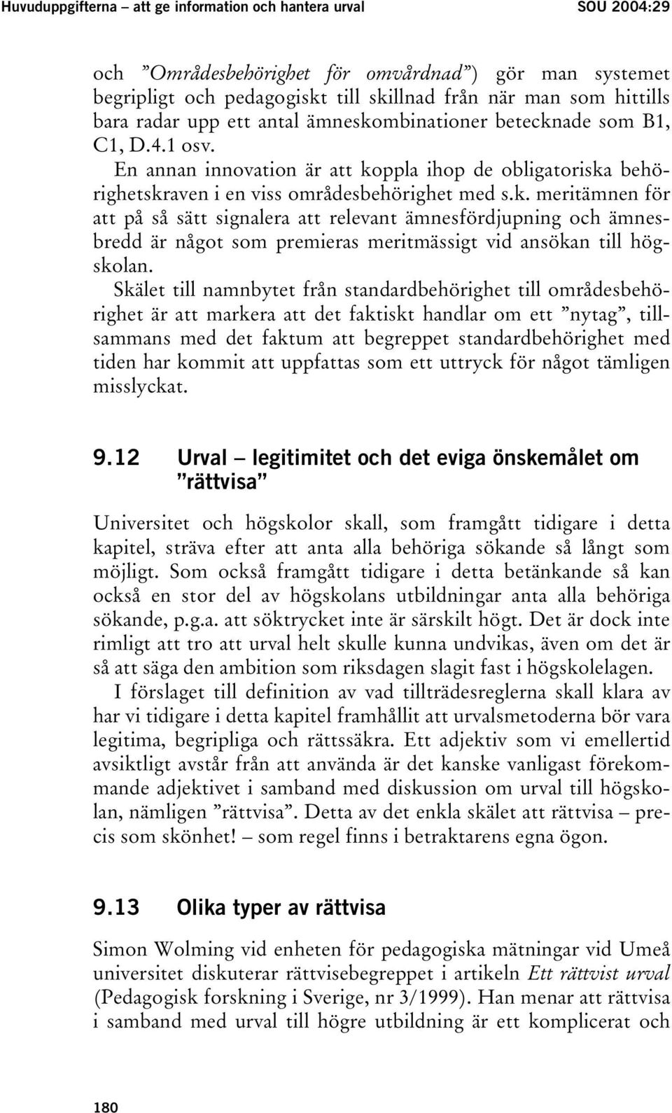 Skälet till namnbytet från standardbehörighet till områdesbehörighet är att markera att det faktiskt handlar om ett nytag, tillsammans med det faktum att begreppet standardbehörighet med tiden har