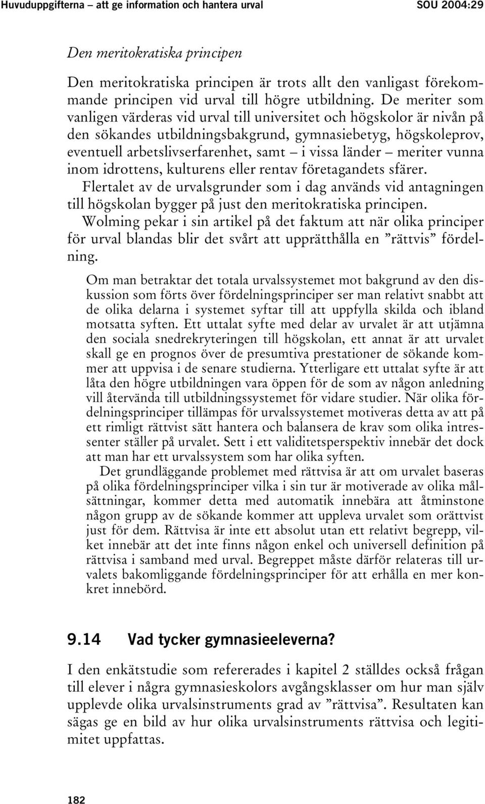 De meriter som vanligen värderas vid urval till universitet och högskolor är nivån på den sökandes utbildningsbakgrund, gymnasiebetyg, högskoleprov, eventuell arbetslivserfarenhet, samt i vissa