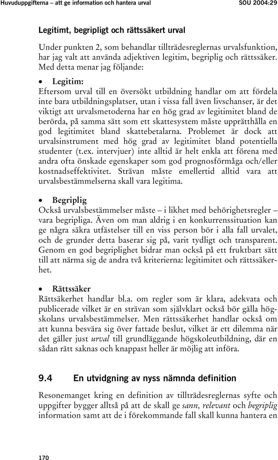 Med detta menar jag följande: Legitim: Eftersom urval till en översökt utbildning handlar om att fördela inte bara utbildningsplatser, utan i vissa fall även livschanser, är det viktigt att