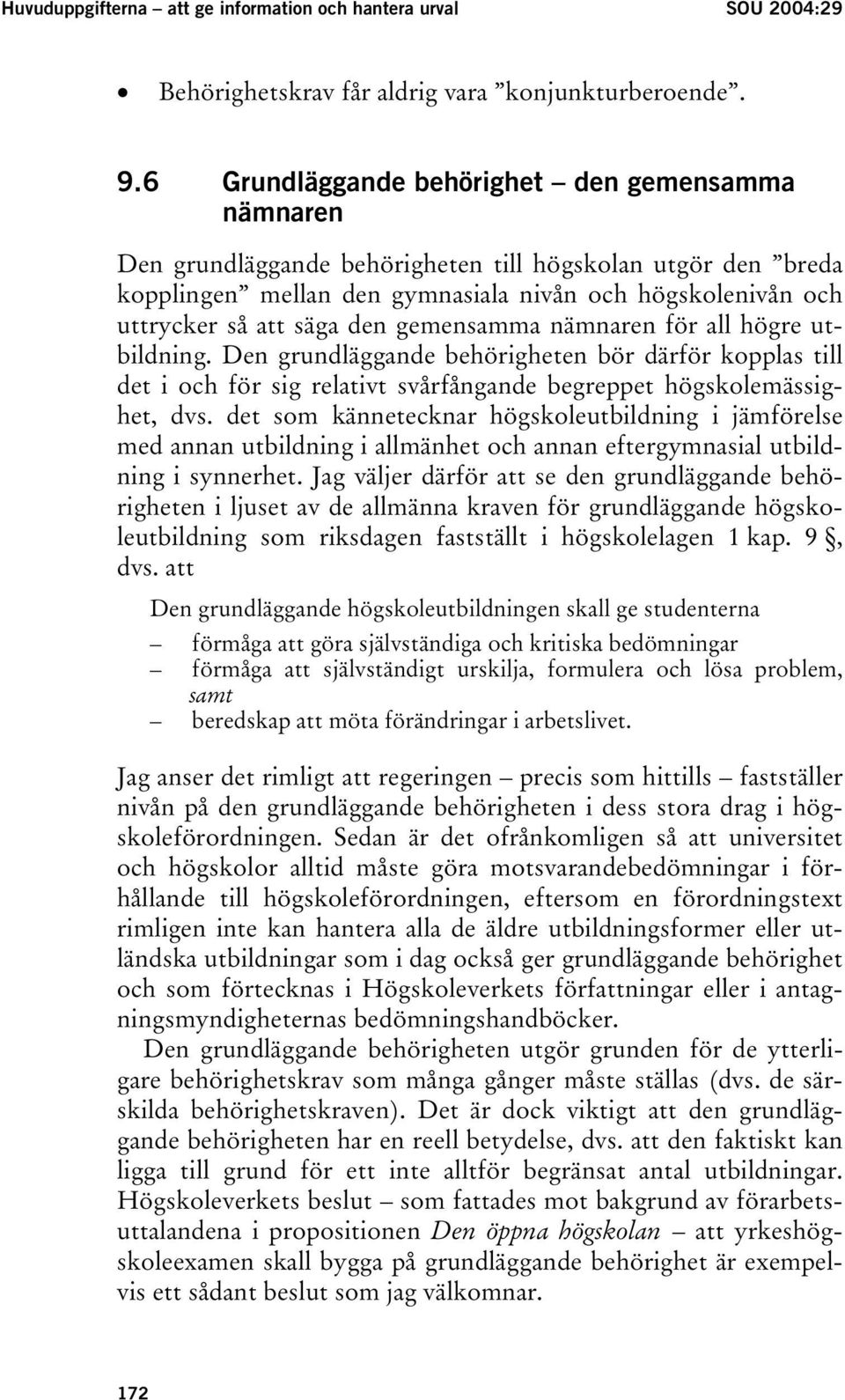 gemensamma nämnaren för all högre utbildning. Den grundläggande behörigheten bör därför kopplas till det i och för sig relativt svårfångande begreppet högskolemässighet, dvs.