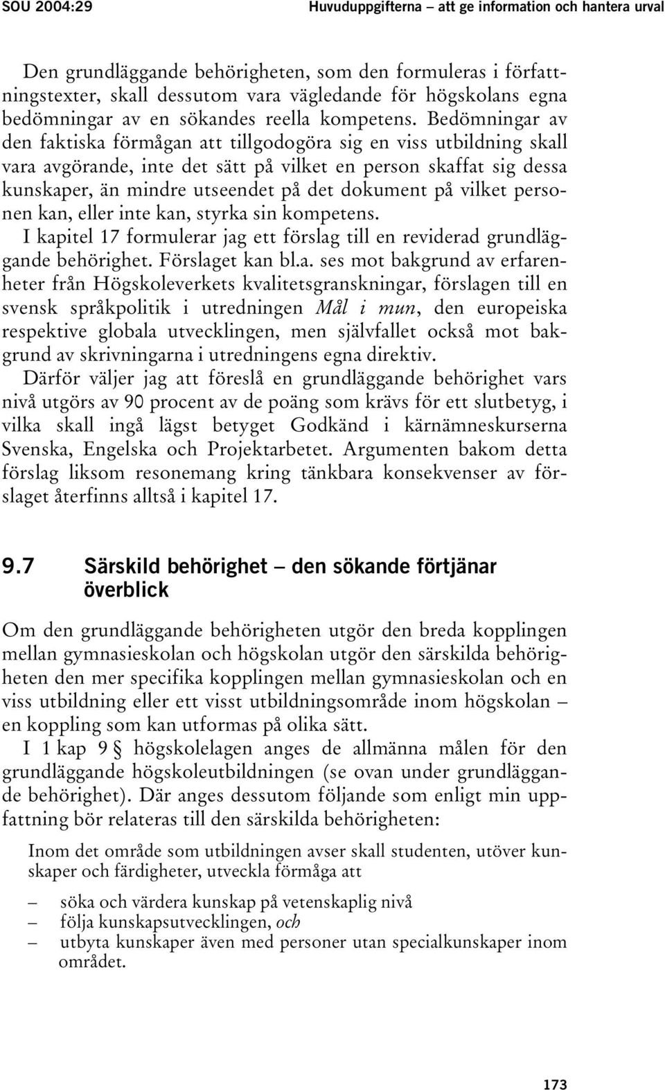 Bedömningar av den faktiska förmågan att tillgodogöra sig en viss utbildning skall vara avgörande, inte det sätt på vilket en person skaffat sig dessa kunskaper, än mindre utseendet på det dokument