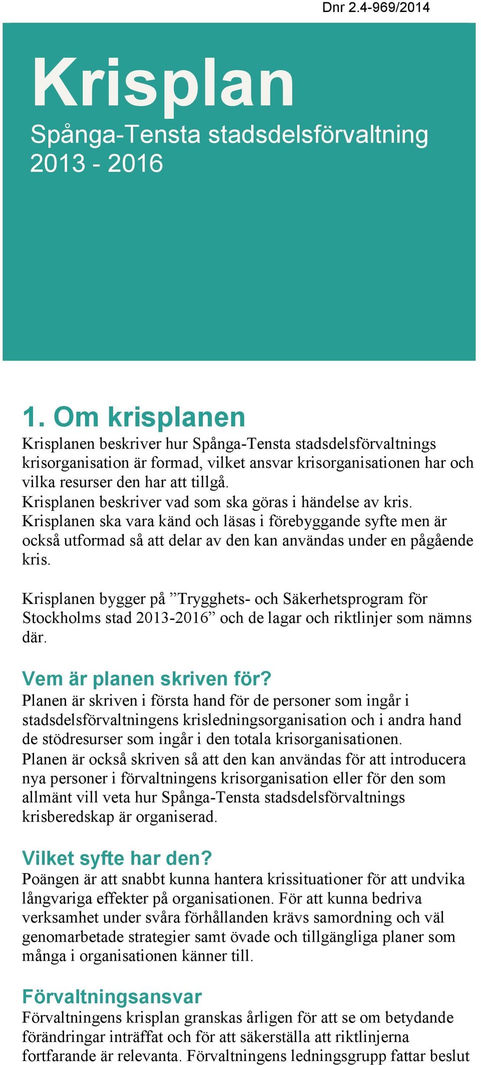 Krisplanen bygger på Trygghets- och Säkerhetsprogram för Stockholms stad 2013-2016 och de lagar och riktlinjer som nämns där. Vem är planen skriven för?