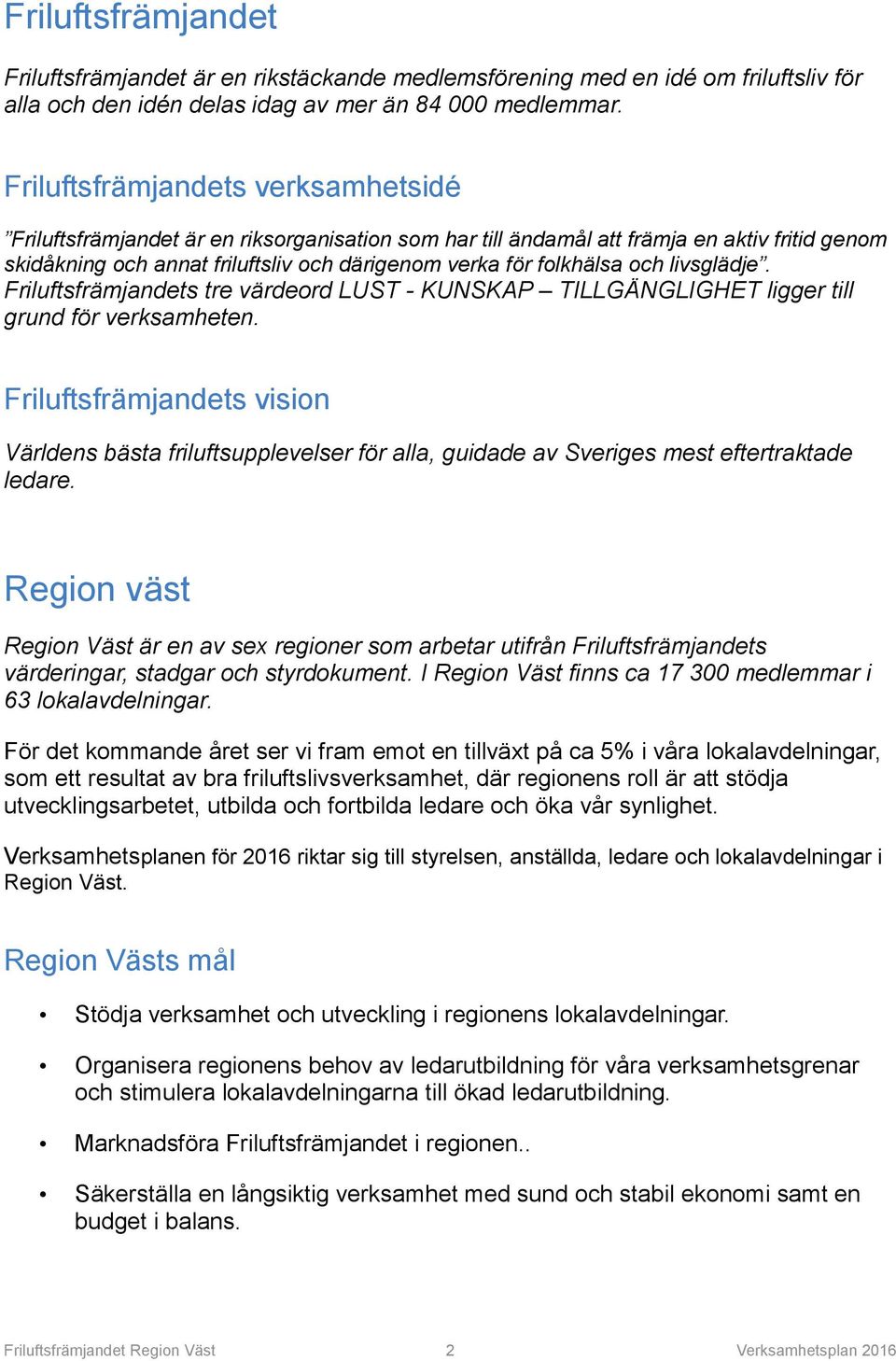 och livsglädje. Friluftsfrämjandets tre värdeord LUST - KUNSKAP TILLGÄNGLIGHET ligger till grund för verksamheten.