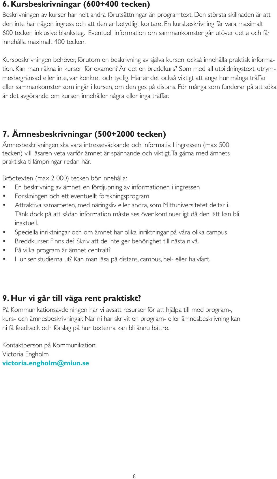 Kursbeskrivningen behöver, förutom en beskrivning av själva kursen, också innehålla praktisk information. Kan man räkna in kursen för examen? Är det en breddkurs?