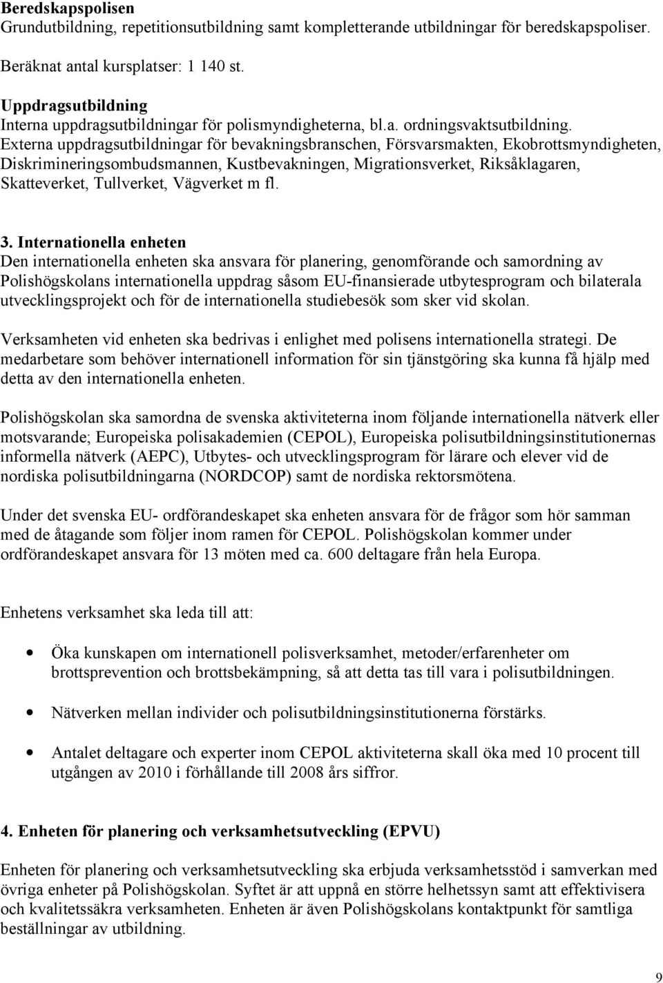 Externa uppdragsutbildningar för bevakningsbranschen, Försvarsmakten, Ekobrottsmyndigheten, Diskrimineringsombudsmannen, Kustbevakningen, Migrationsverket, Riksåklagaren, Skatteverket, Tullverket,