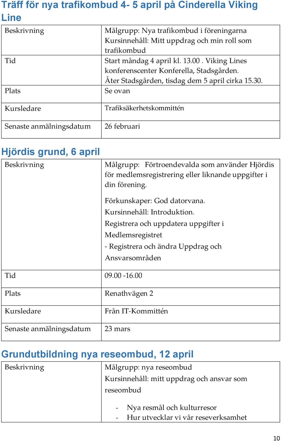 Se ovan Trafiksäkerhetskommittén 26 februari Hjördis grund, 6 april Målgrupp: Förtroendevalda som använder Hjördis för medlemsregistrering eller liknande uppgifter i din förening.