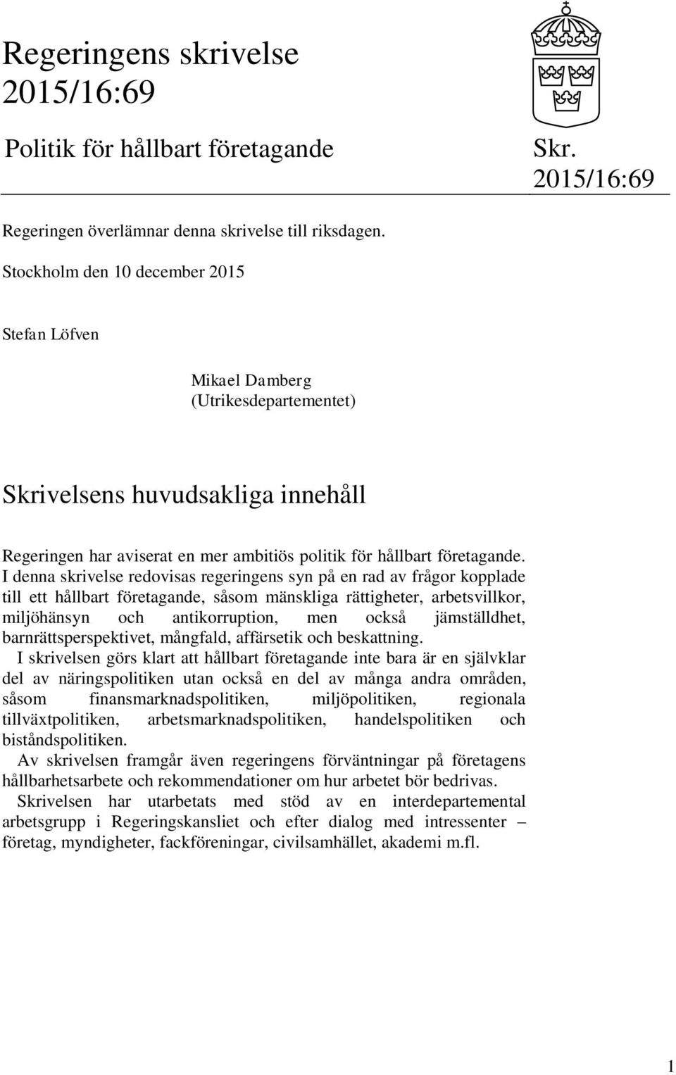 I denna skrivelse redovisas regeringens syn på en rad av frågor kopplade till ett hållbart företagande, såsom mänskliga rättigheter, arbetsvillkor, miljöhänsyn och antikorruption, men också