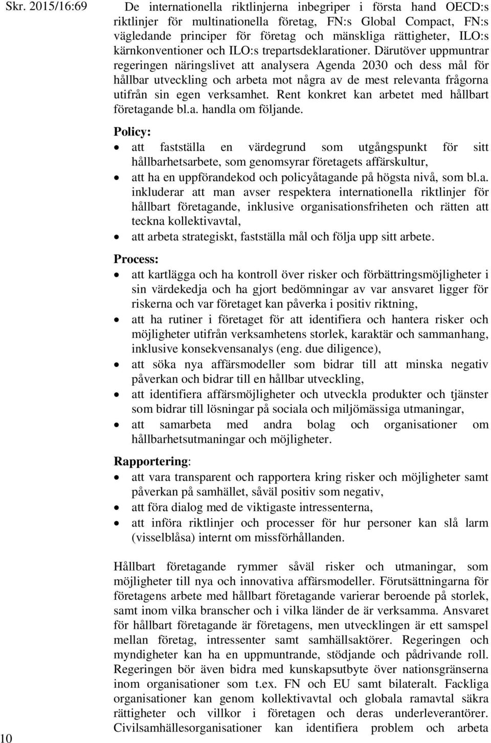 Därutöver uppmuntrar regeringen näringslivet att analysera Agenda 2030 och dess mål för hållbar utveckling och arbeta mot några av de mest relevanta frågorna utifrån sin egen verksamhet.