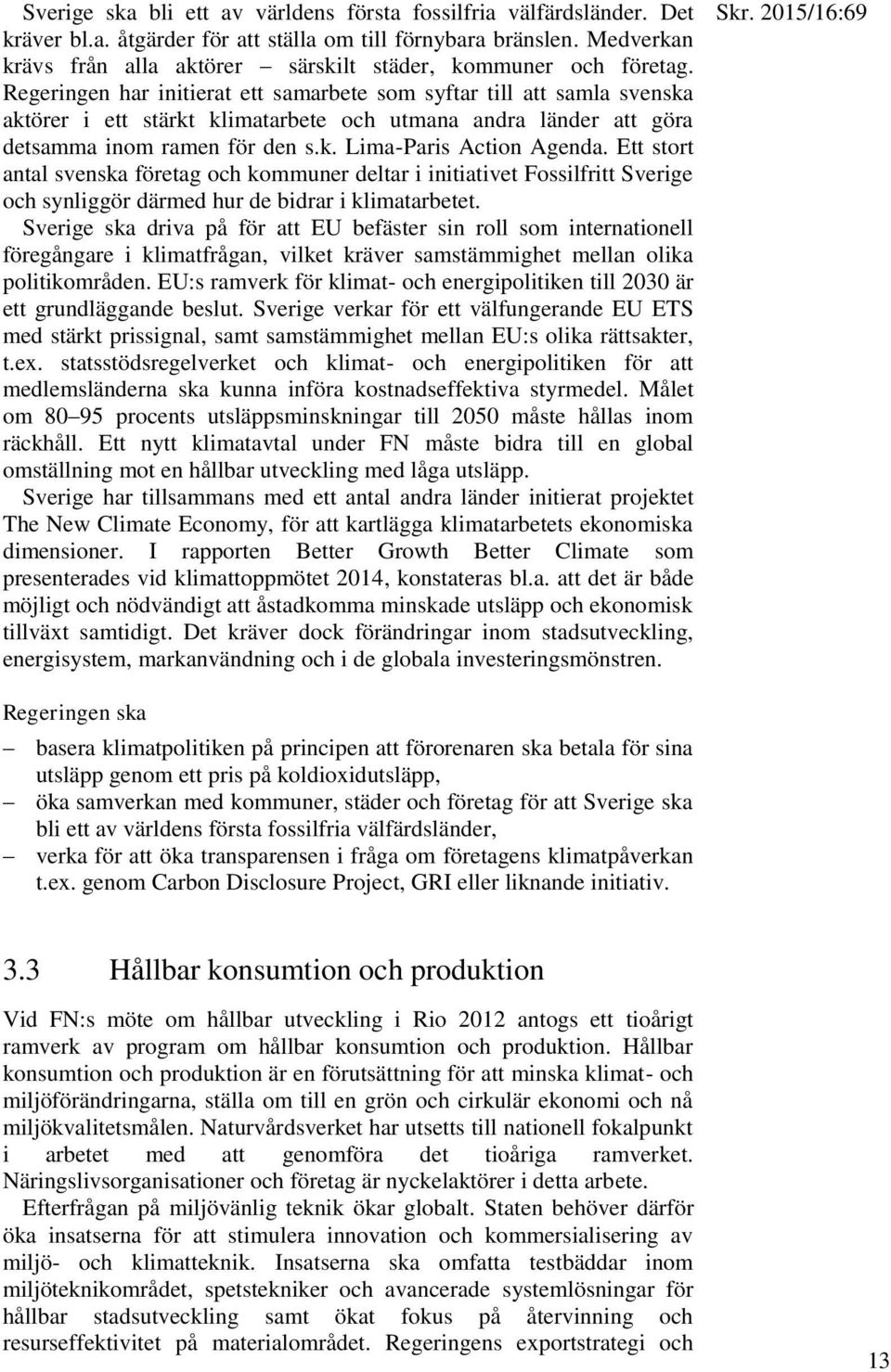 Regeringen har initierat ett samarbete som syftar till att samla svenska aktörer i ett stärkt klimatarbete och utmana andra länder att göra detsamma inom ramen för den s.k. Lima-Paris Action Agenda.