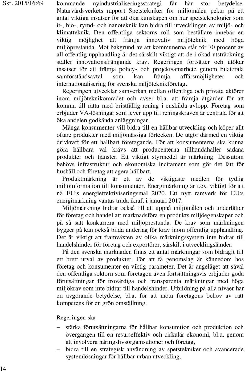 utvecklingen av miljö- och klimatteknik. Den offentliga sektorns roll som beställare innebär en viktig möjlighet att främja innovativ miljöteknik med höga miljöprestanda.