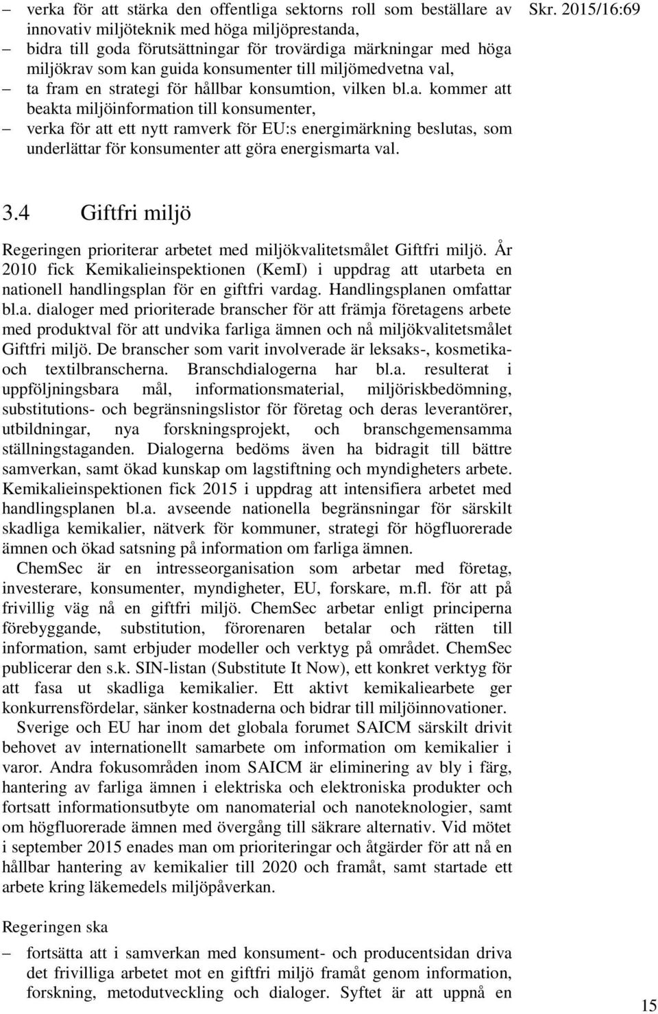 Skr. 2015/16:69 3.4 Giftfri miljö Regeringen prioriterar arbetet med miljökvalitetsmålet Giftfri miljö.