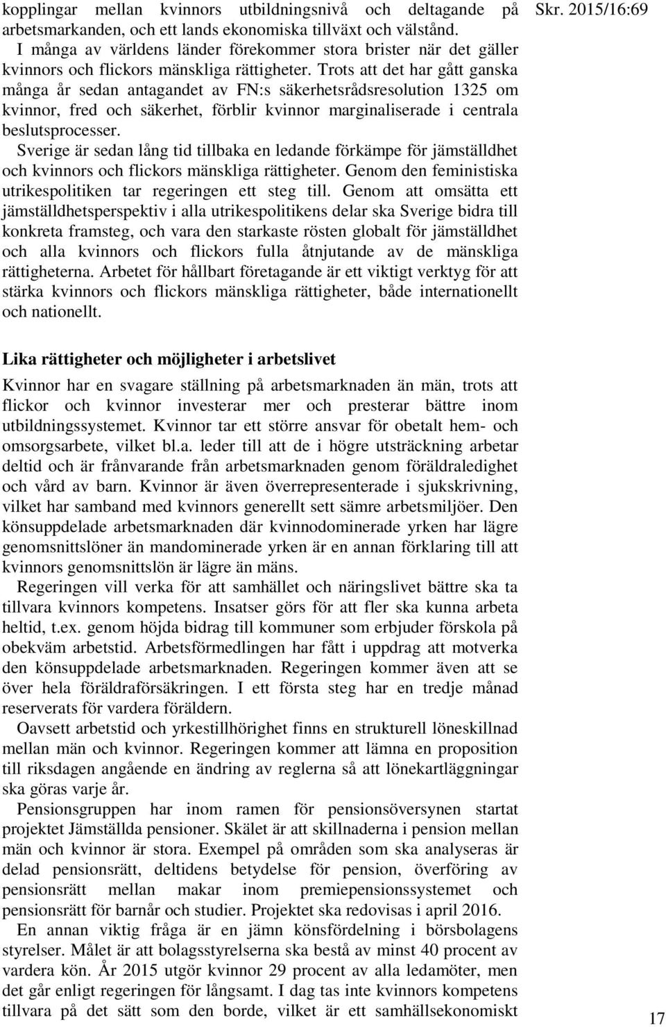 Trots att det har gått ganska många år sedan antagandet av FN:s säkerhetsrådsresolution 1325 om kvinnor, fred och säkerhet, förblir kvinnor marginaliserade i centrala beslutsprocesser.