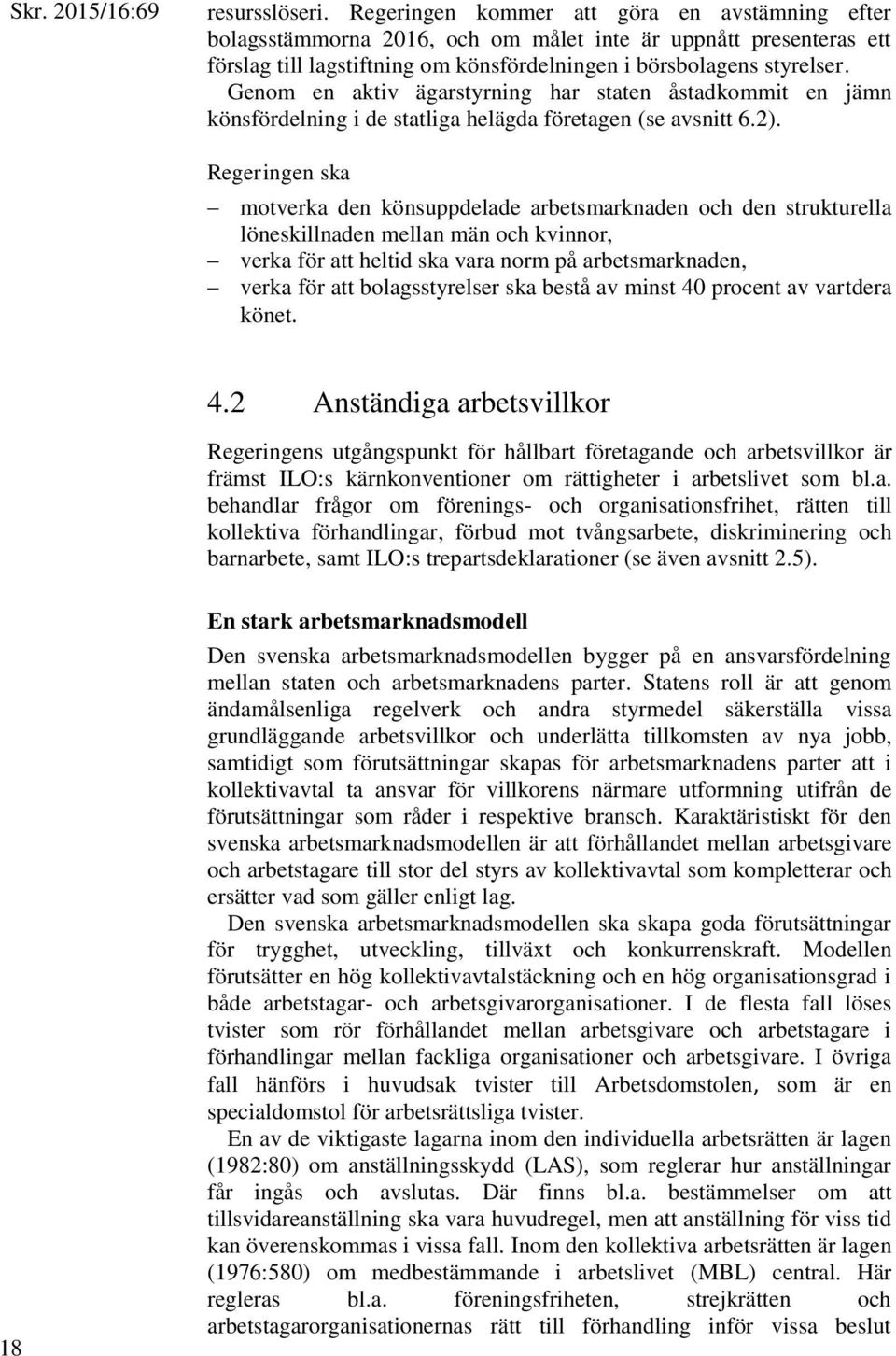 motverka den könsuppdelade arbetsmarknaden och den strukturella löneskillnaden mellan män och kvinnor, verka för att heltid ska vara norm på arbetsmarknaden, verka för att bolagsstyrelser ska bestå