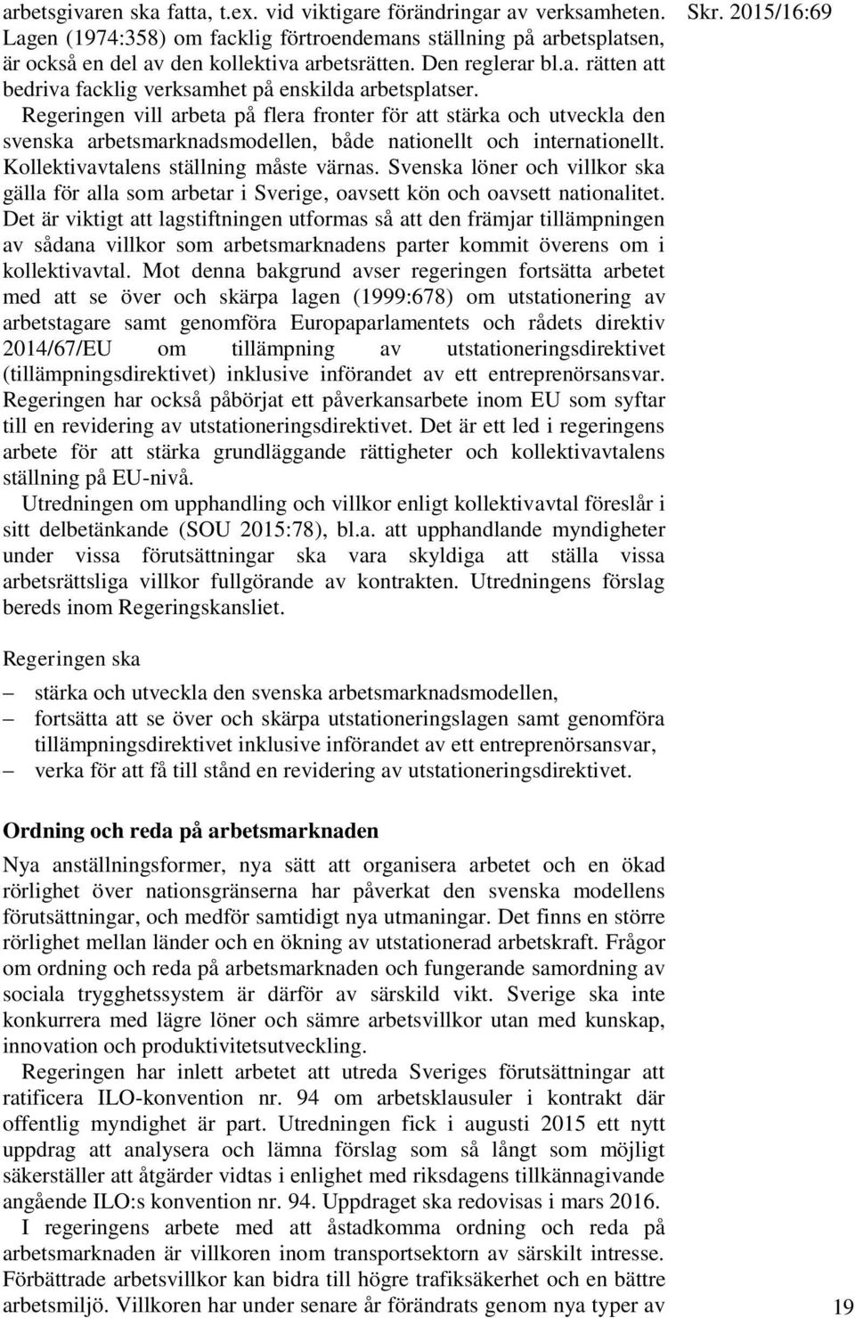 Regeringen vill arbeta på flera fronter för att stärka och utveckla den svenska arbetsmarknadsmodellen, både nationellt och internationellt. Kollektivavtalens ställning måste värnas.