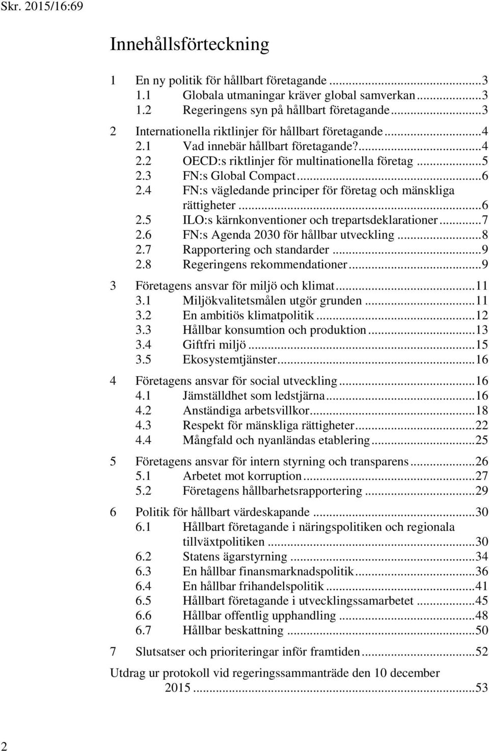 4 FN:s vägledande principer för företag och mänskliga rättigheter... 6 2.5 ILO:s kärnkonventioner och trepartsdeklarationer... 7 2.6 FN:s Agenda 2030 för hållbar utveckling... 8 2.