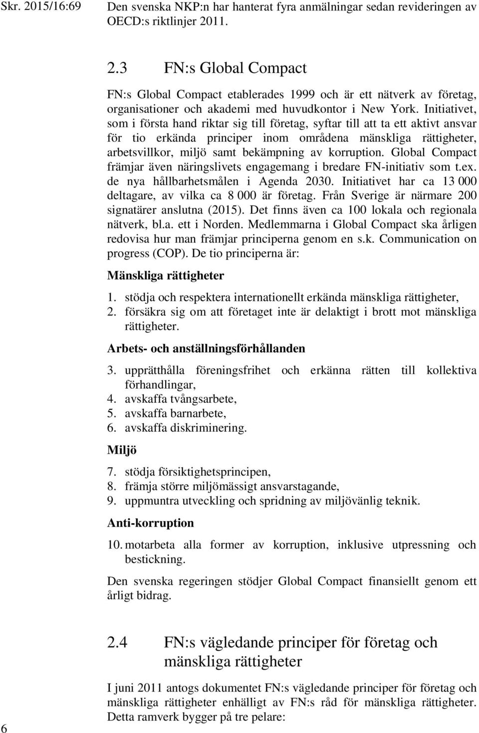 Initiativet, som i första hand riktar sig till företag, syftar till att ta ett aktivt ansvar för tio erkända principer inom områdena mänskliga rättigheter, arbetsvillkor, miljö samt bekämpning av