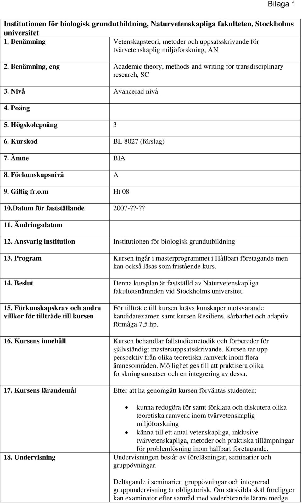 Förkunskapsnivå A 9. Giltig fr.o.m Ht 08 10.Datum för fastställande 2007-??-?? 11. Ändringsdatum 12. Ansvarig institution Institutionen för biologisk grundutbildning 13.