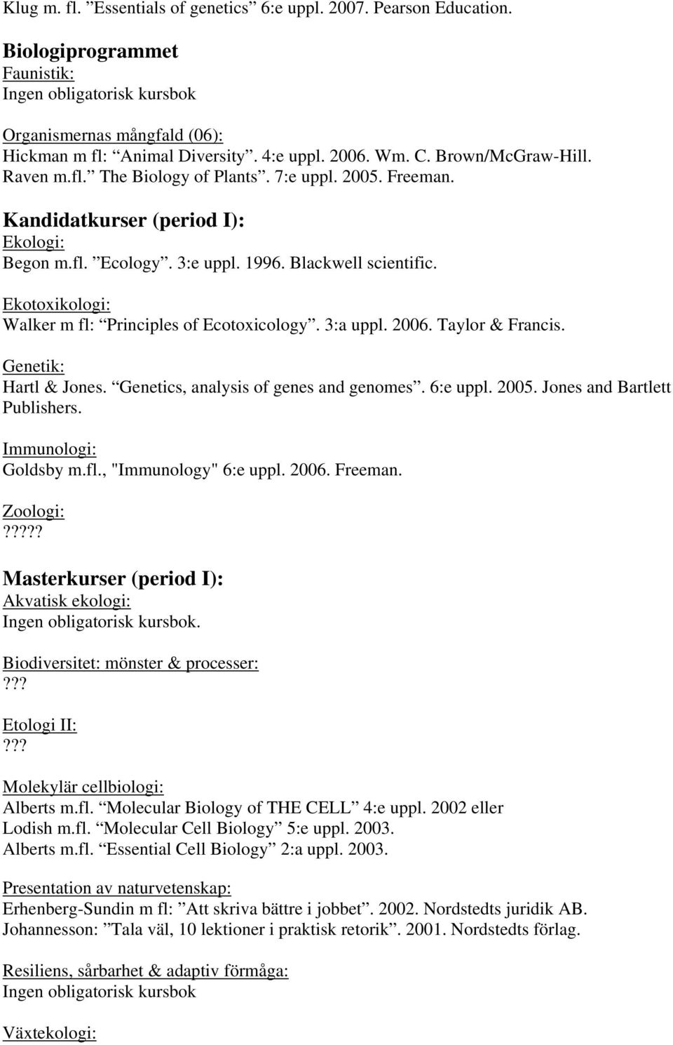 Ekotoxikologi: Walker m fl: Principles of Ecotoxicology. 3:a uppl. 2006. Taylor & Francis. Genetik: Hartl & Jones. Genetics, analysis of genes and genomes. 6:e uppl. 2005.