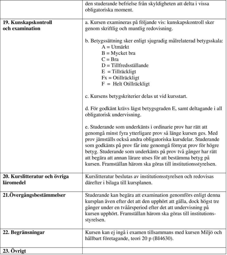 Betygssättning sker enligt sjugradig målrelaterad betygsskala: A = Utmärkt B = Mycket bra C = Bra D = Tillfredsställande E = Tillräckligt Fx = Otillräckligt F = Helt Otillräckligt c.