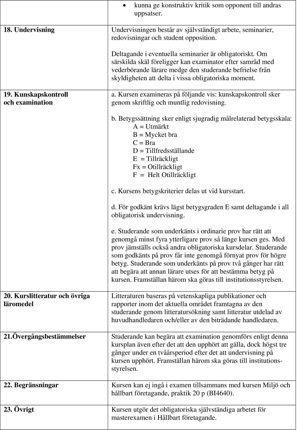 Om särskilda skäl föreligger kan examinator efter samråd med vederbörande lärare medge den studerande befrielse från skyldigheten att delta i vissa obligatoriska moment. 19.