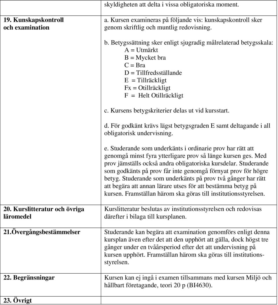 Kursens betygskriterier delas ut vid kursstart. d. För godkänt krävs lägst betygsgraden E samt deltagande i all obligatorisk undervisning. e.