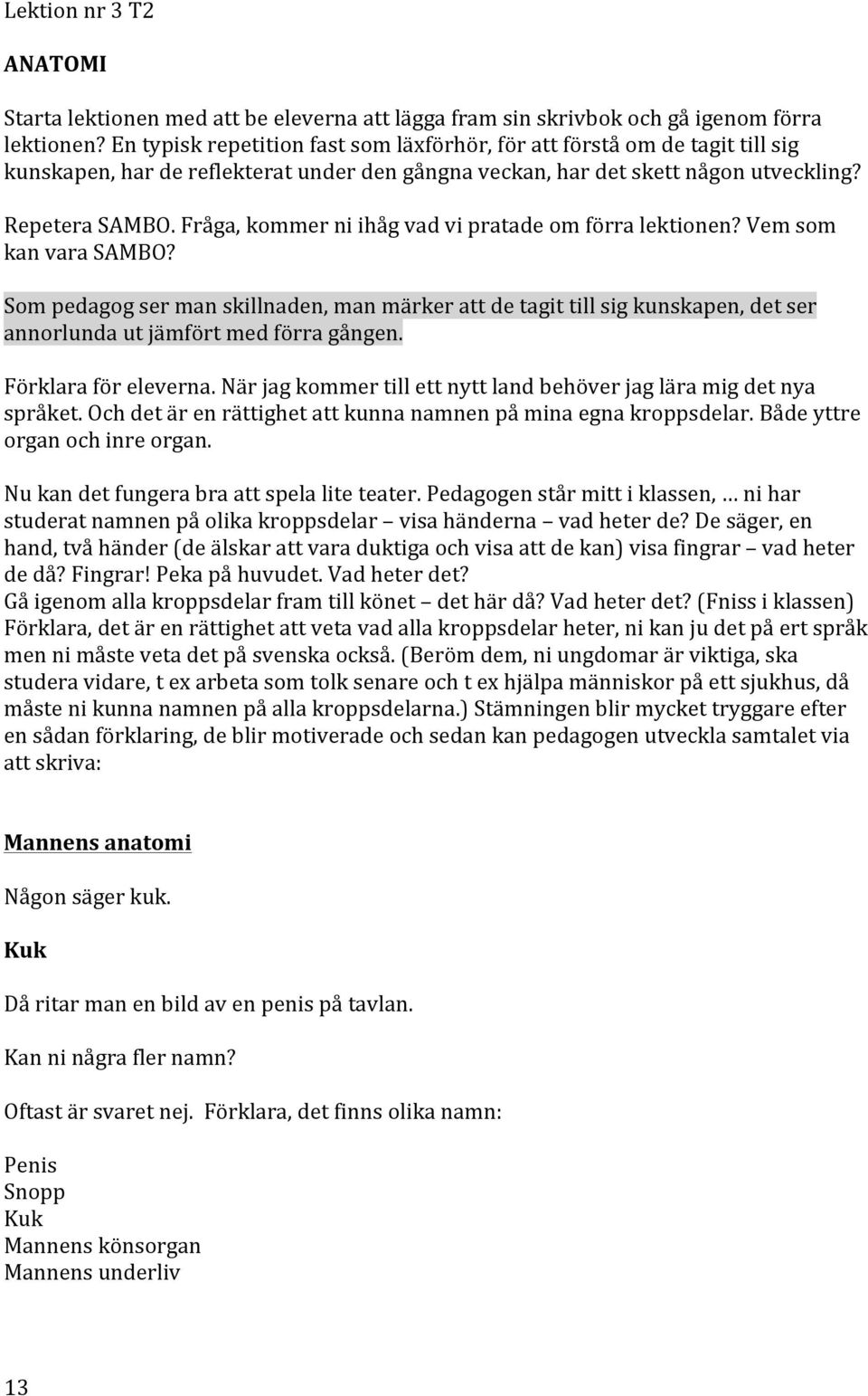 Vemsom kanvarasambo? Sompedagogsermanskillnaden,manmärkerattdetagittillsigkunskapen,detser annorlundautjämförtmedförragången. Förklaraföreleverna.