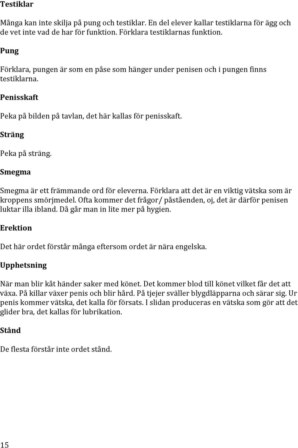 Smegma Smegmaärettfrämmandeordföreleverna.Förklaraattdetärenviktigvätskasomär kroppenssmörjmedel.oftakommerdetfrågor/påståenden,oj,detärdärförpenisen luktarillaibland.dågårmaninlitemerpåhygien.