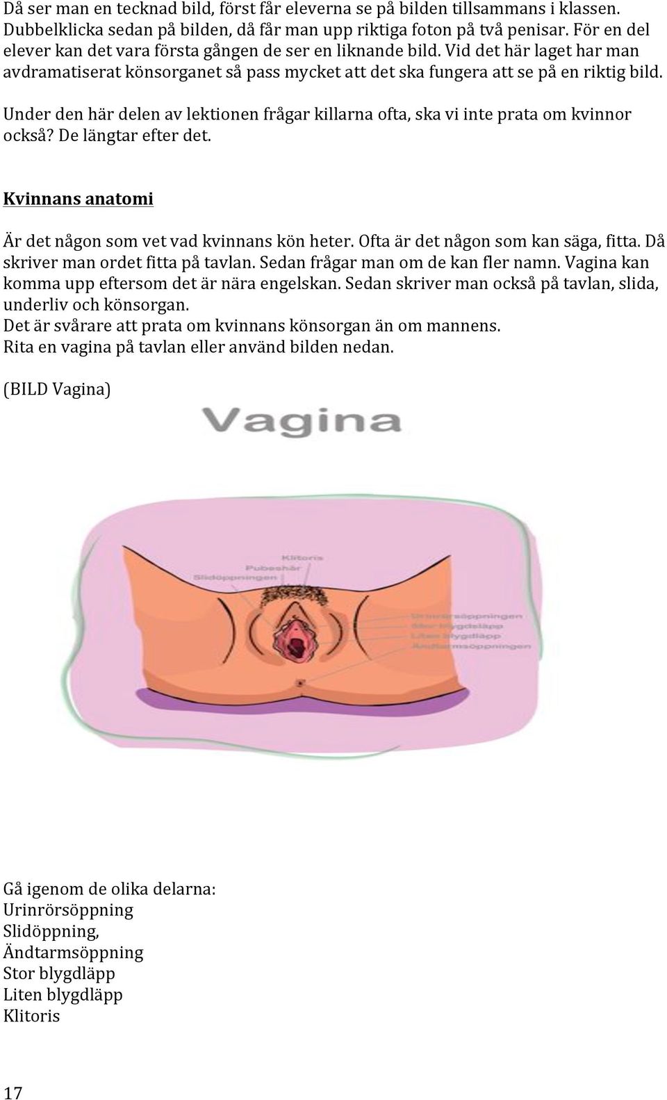 Kvinnansanatomi Ärdetnågonsomvetvadkvinnanskönheter.Oftaärdetnågonsomkansäga,fitta.Då skrivermanordetfittapåtavlan.sedanfrågarmanomdekanflernamn.vaginakan kommauppeftersomdetärnäraengelskan.