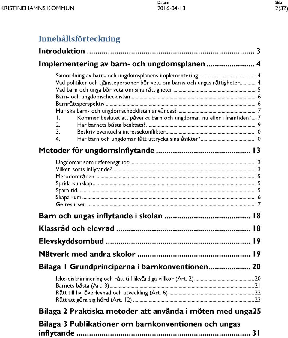 .. 6 Hur ska barn- och ungdomschecklistan användas?... 7 1. Kommer beslutet att påverka barn och ungdomar, nu eller i framtiden?... 7 2. Har barnets bästa beaktats?... 9 3.