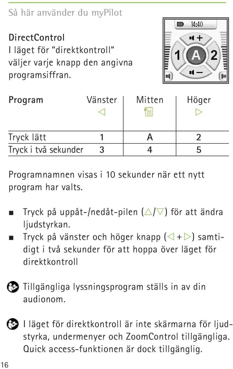 Tryck på uppåt-/nedåt-pilen ( / ) för att ändra ljudstyrkan.