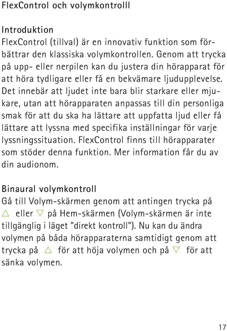 Det innebär att ljudet inte bara blir starkare eller mjukare, utan att hörapparaten anpassas till din personliga smak för att du ska ha lättare att uppfatta ljud eller få lättare att lyssna med