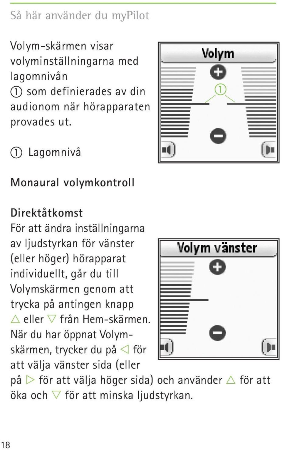 Lagomnivå Monaural volymkontroll Direktåtkomst För att ändra inställningarna av ljudstyrkan för vänster (eller höger) hörapparat
