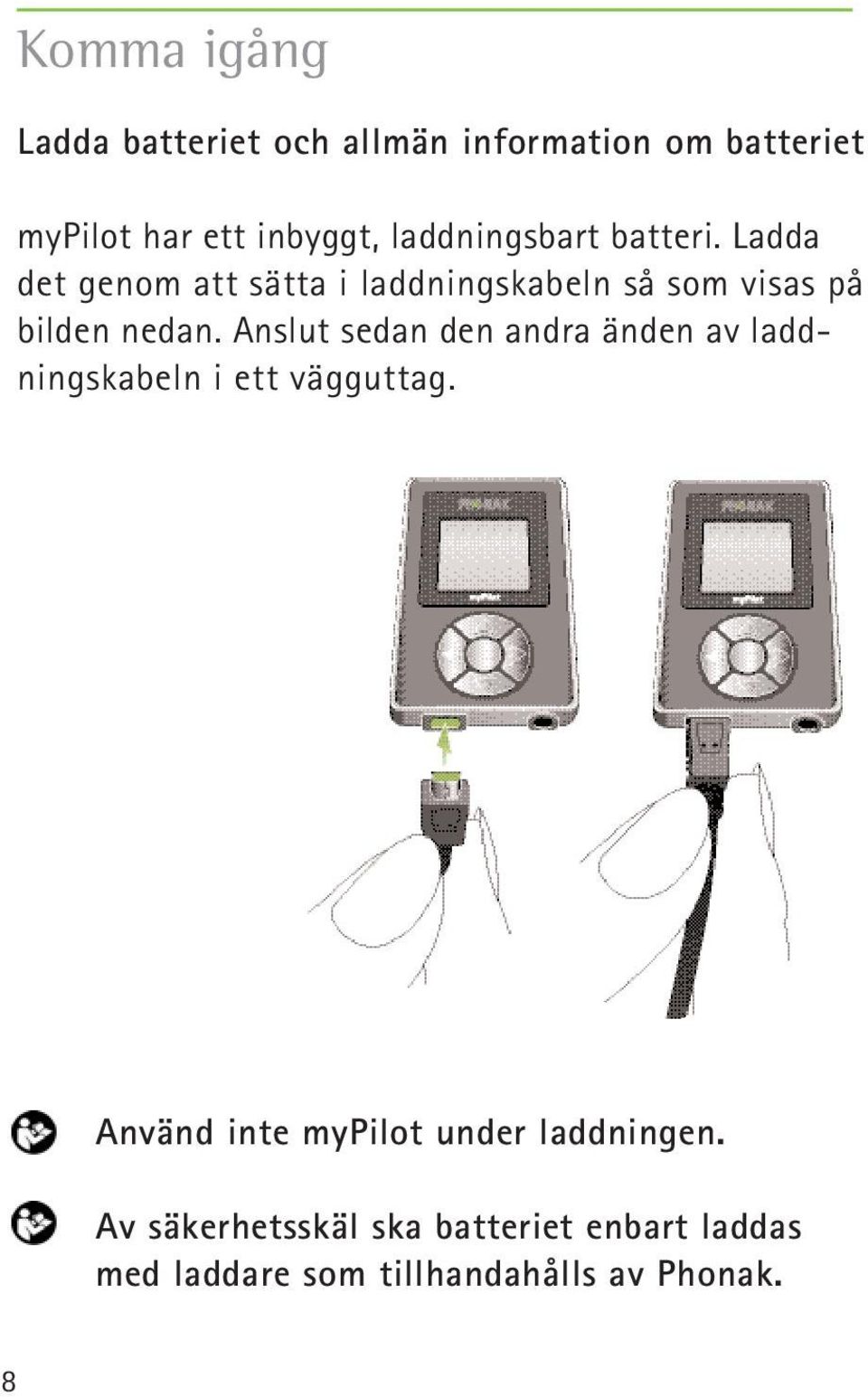 Ladda det genom att sätta i laddningskabeln så som visas på bilden nedan.