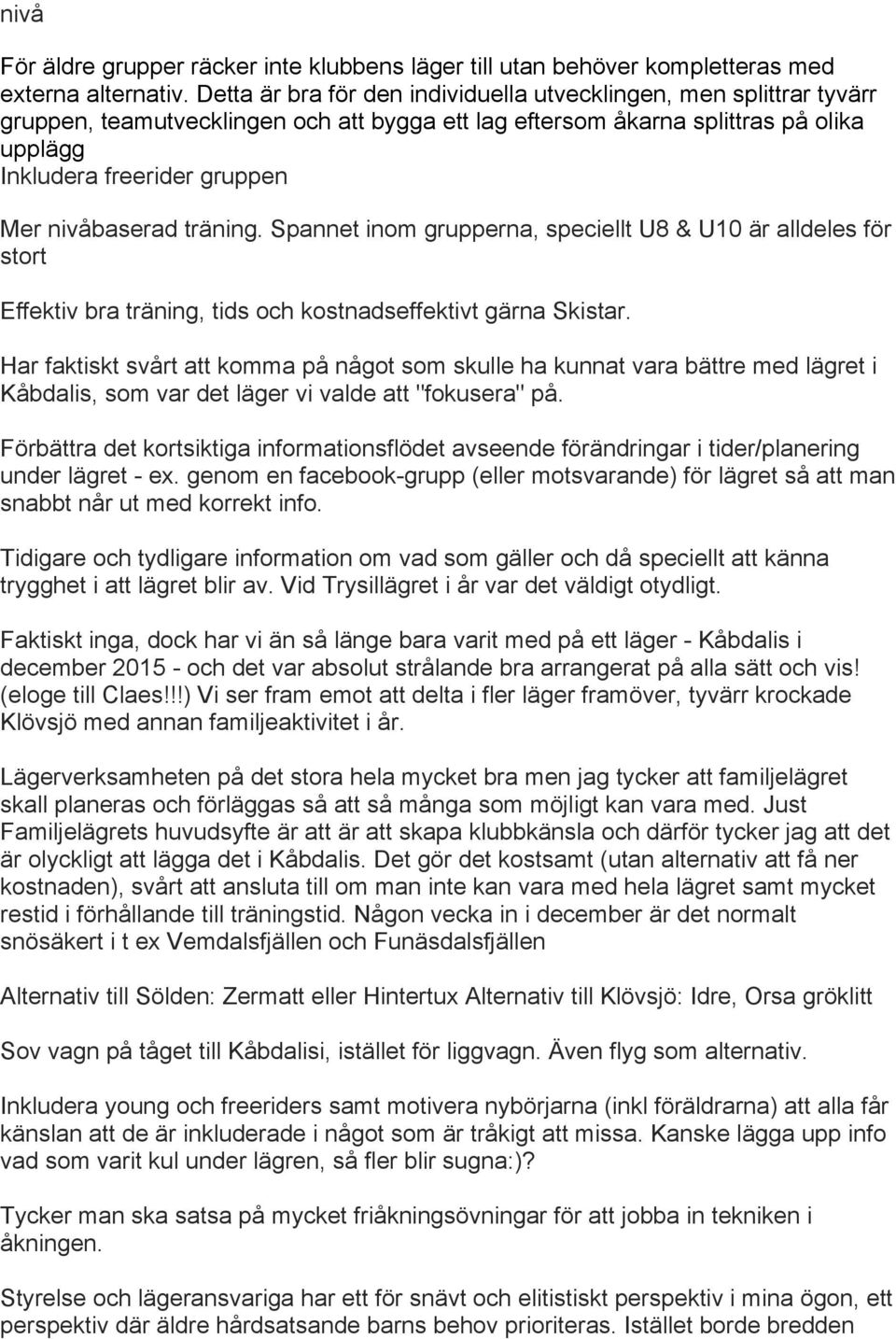 nivåbaserad träning. Spannet inom grupperna, speciellt U8 & U10 är alldeles för stort Effektiv bra träning, tids och kostnadseffektivt gärna Skistar.