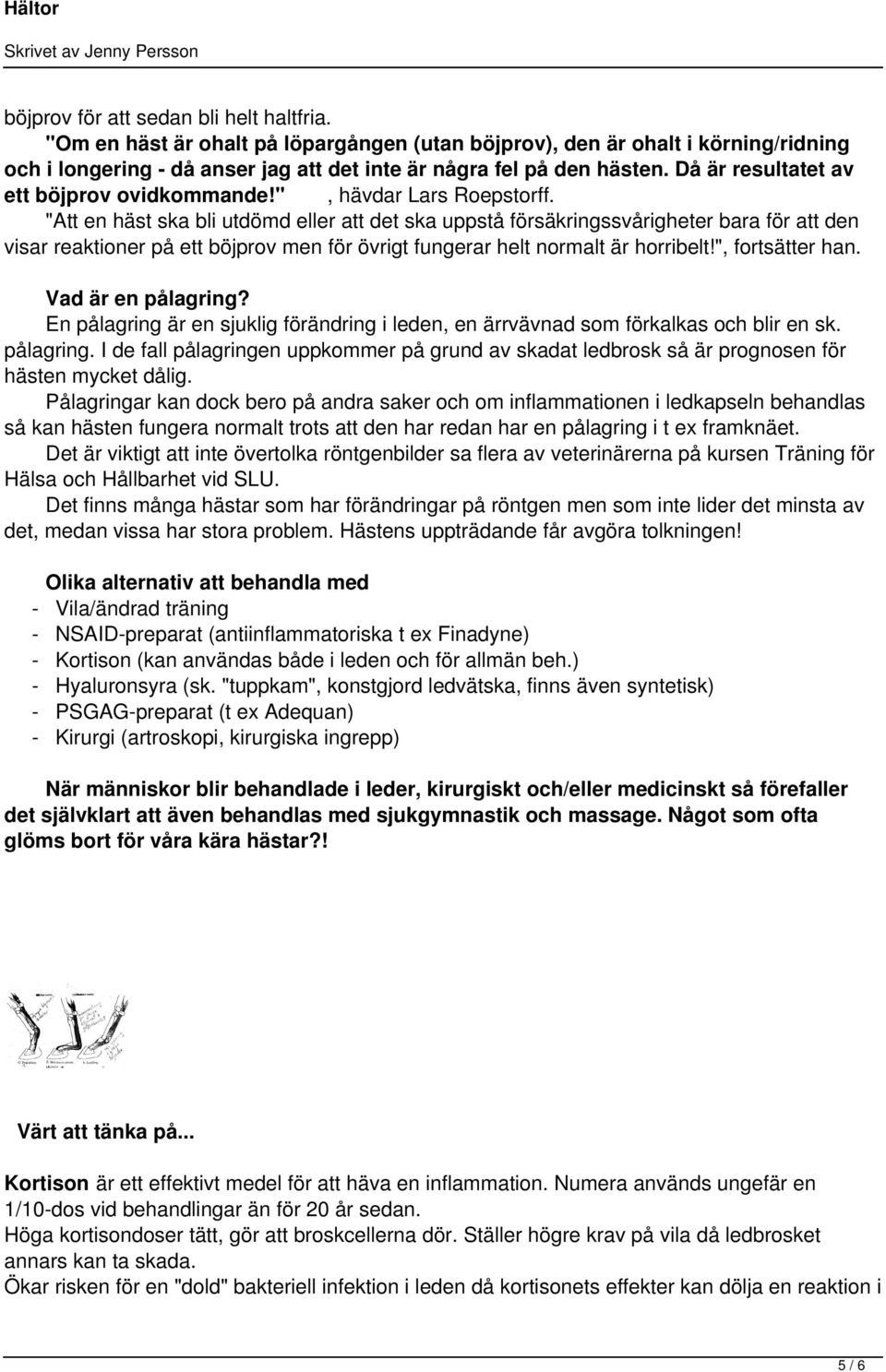 "Att en häst ska bli utdömd eller att det ska uppstå försäkringssvårigheter bara för att den visar reaktioner på ett böjprov men för övrigt fungerar helt normalt är horribelt!", fortsätter han.