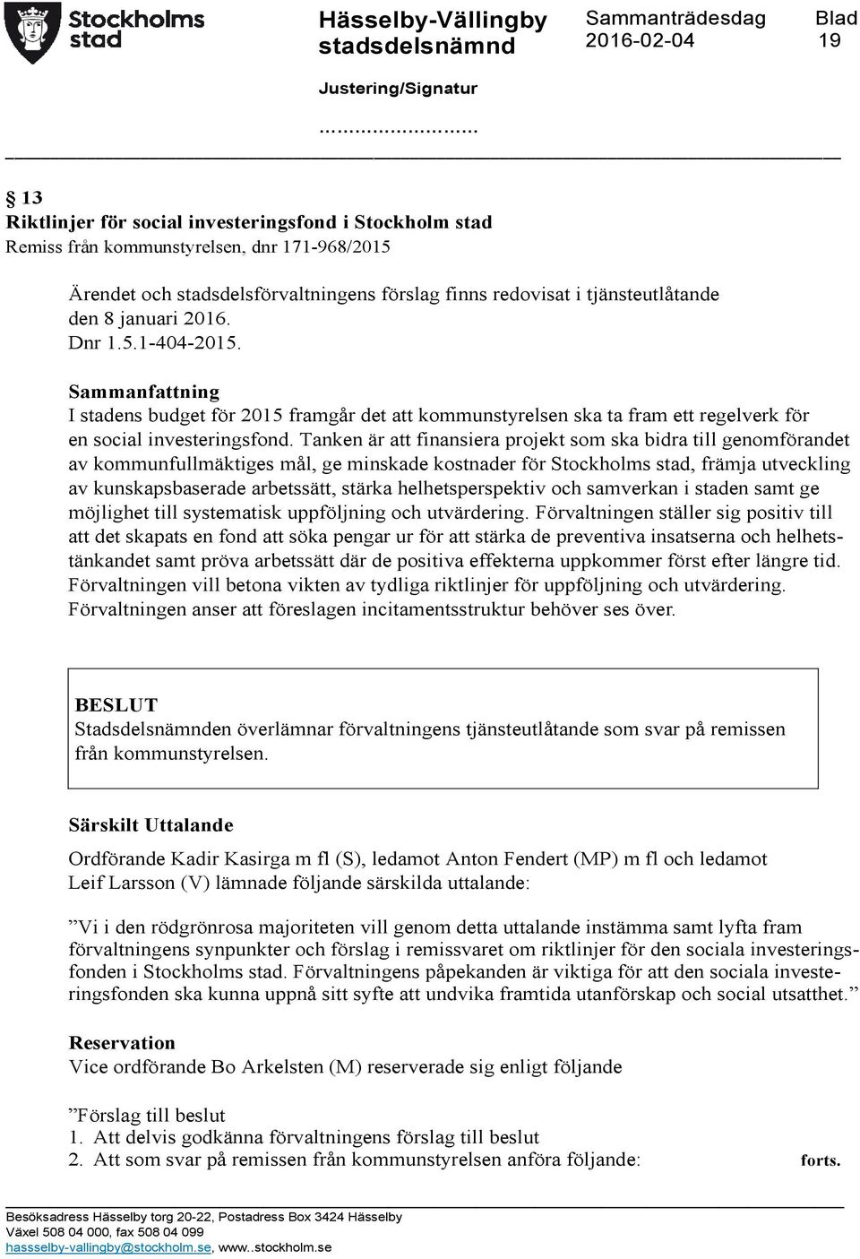 Tanken är att finansiera projekt som ska bidra till genomförandet av kommunfullmäktiges mål, ge minskade kostnader för Stockholms stad, främja utveckling av kunskapsbaserade arbetssätt, stärka