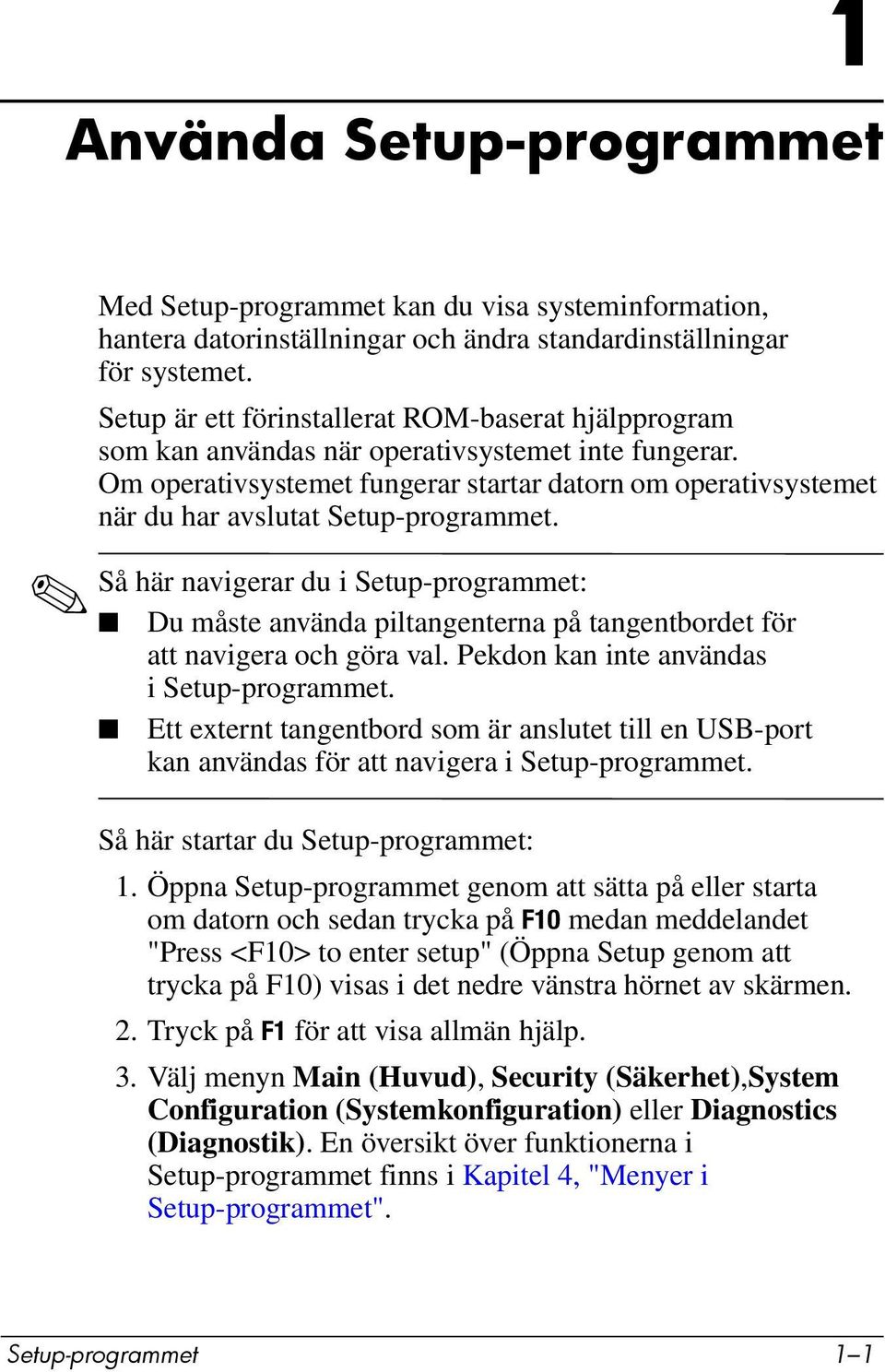 Om operativsystemet fungerar startar datorn om operativsystemet när du har avslutat Setup-programmet.