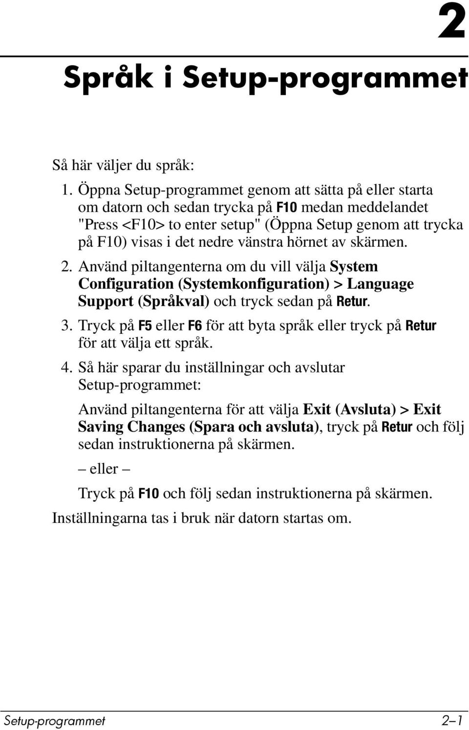 hörnet av skärmen. 2. Använd piltangenterna om du vill välja System Configuration (Systemkonfiguration) > Language Support (Språkval) och tryck sedan på Retur. 3.