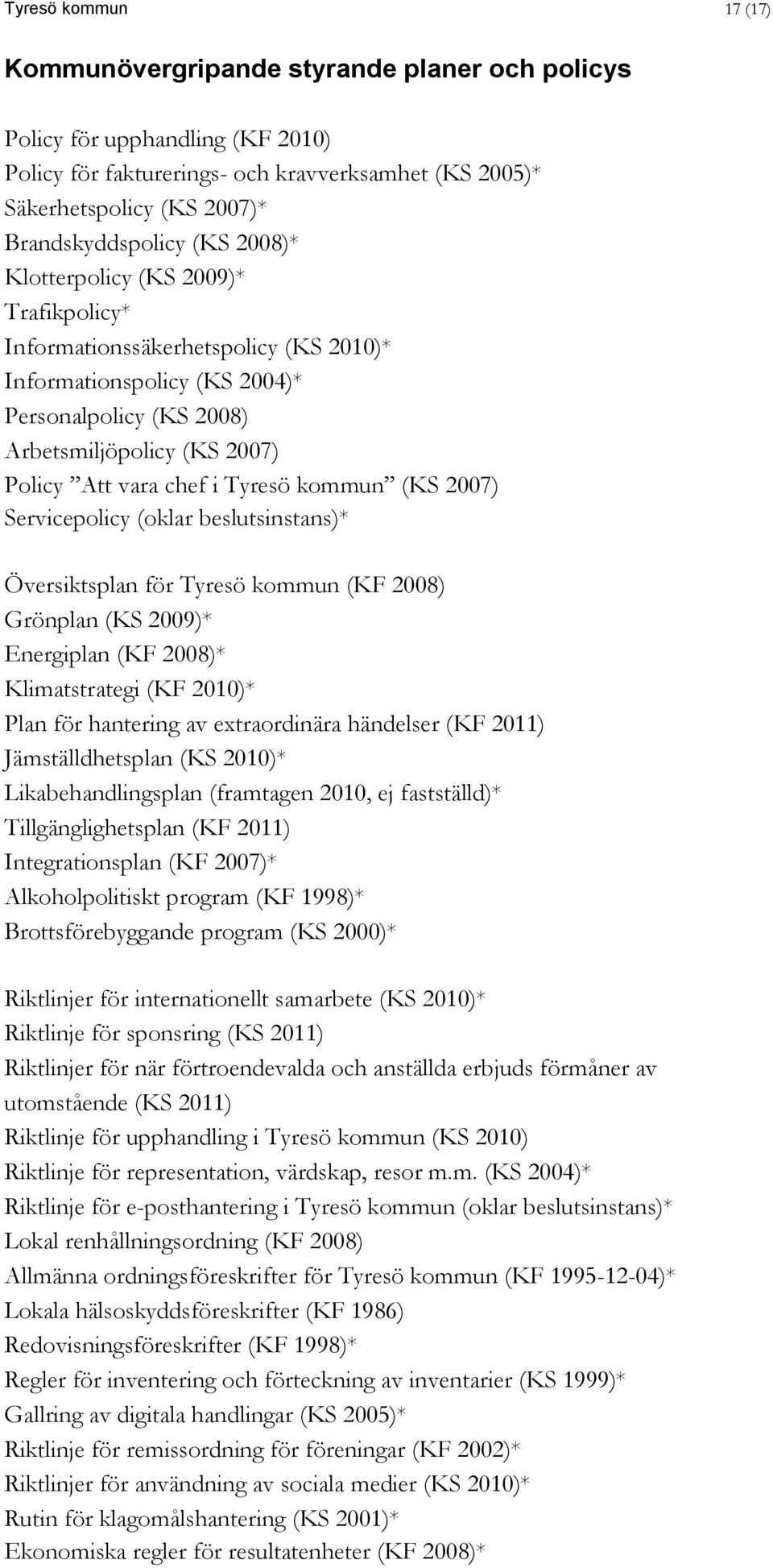 Att vara chef i Tyresö kommun (KS 2007) Servicepolicy (oklar beslutsinstans)* Översiktsplan för Tyresö kommun (KF 2008) Grönplan (KS 2009)* Energiplan (KF 2008)* Klimatstrategi (KF 2010)* Plan för