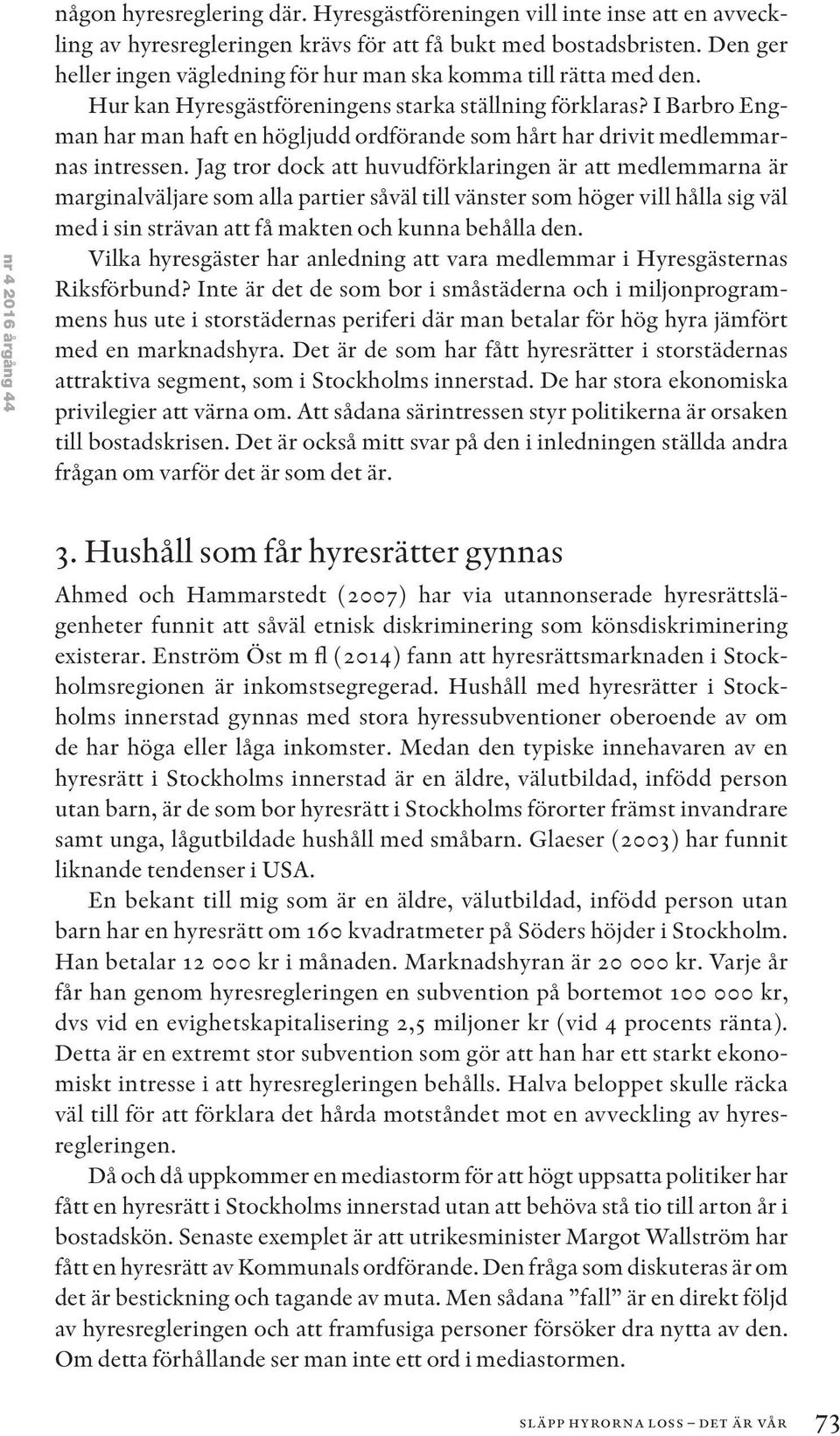 I Barbro Engman har man haft en högljudd ordförande som hårt har drivit medlemmarnas intressen.
