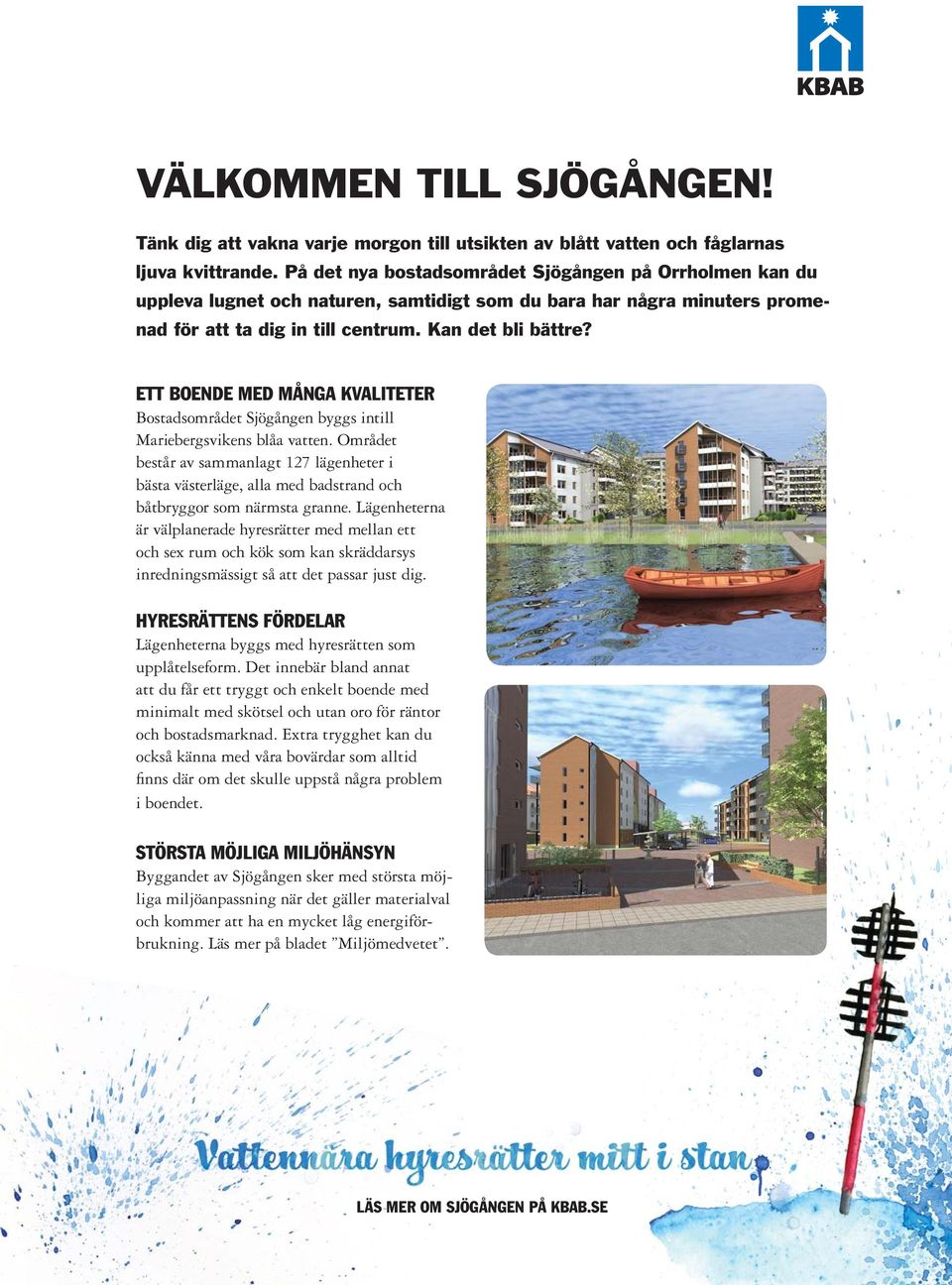 ETT BOENDE MED MÅNGA KVALITETER Bostadsområdet Sjögången byggs intill Mariebergsvikens blåa vatten.